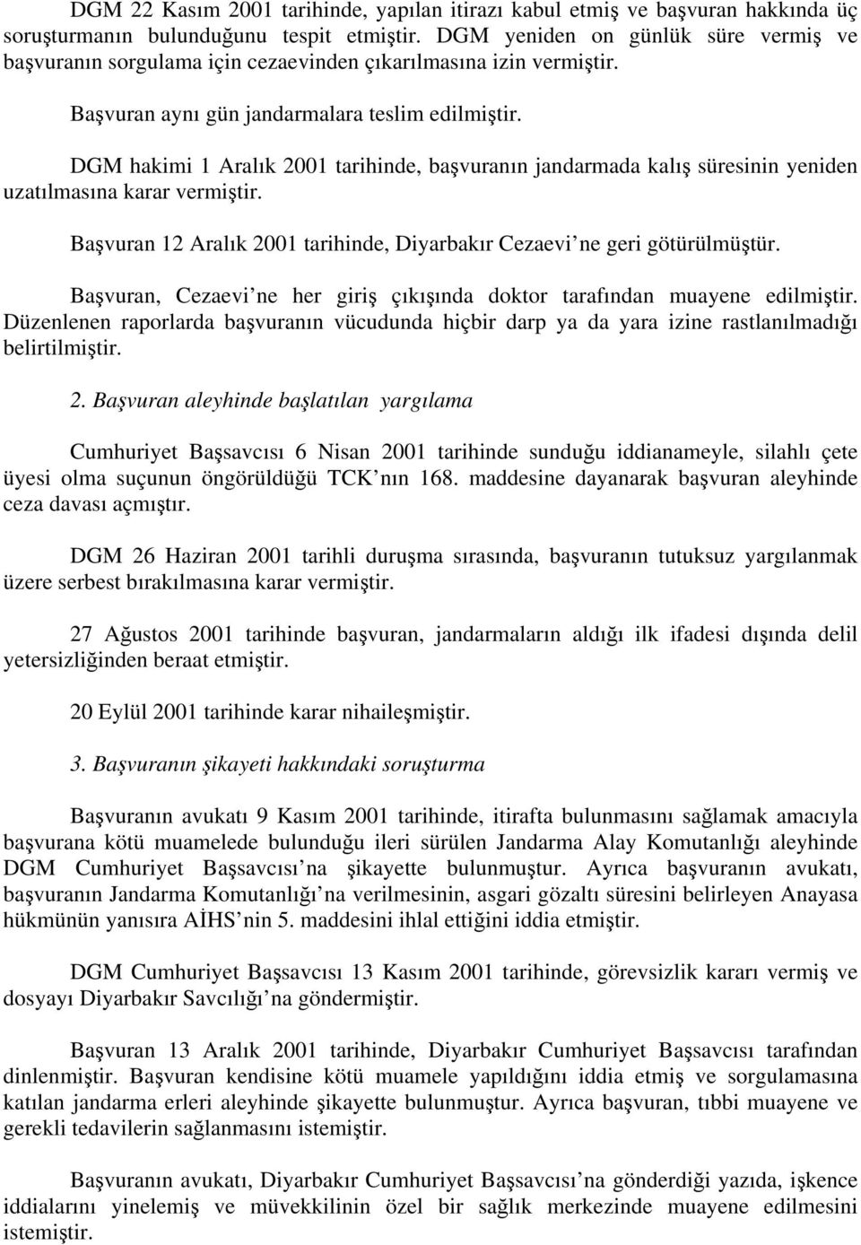 DGM hakimi 1 Aralık 2001 tarihinde, başvuranın jandarmada kalış süresinin yeniden uzatılmasına karar vermiştir. Başvuran 12 Aralık 2001 tarihinde, Diyarbakır Cezaevi ne geri götürülmüştür.