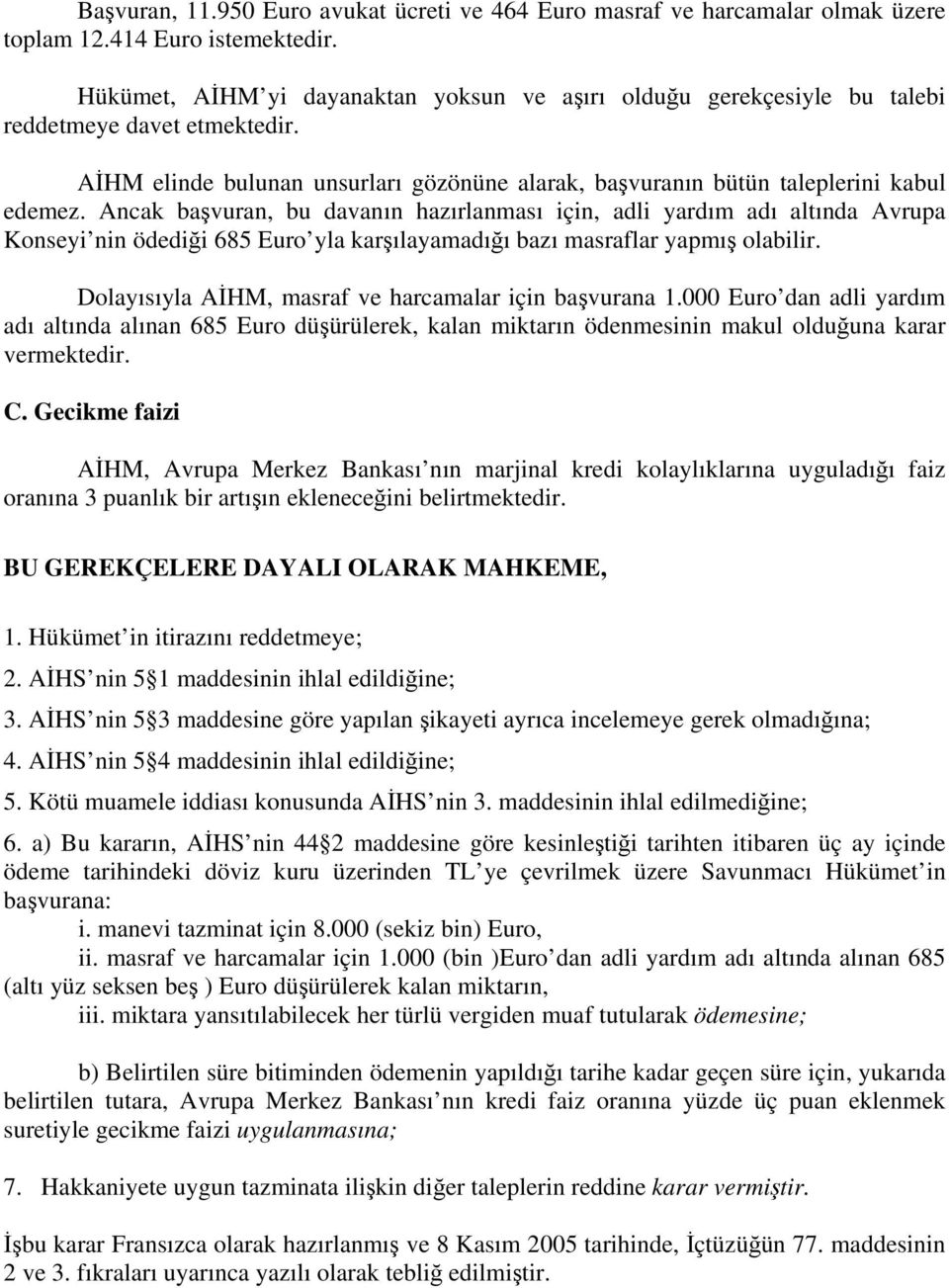 Ancak başvuran, bu davanın hazırlanması için, adli yardım adı altında Avrupa Konseyi nin ödediği 685 Euro yla karşılayamadığı bazı masraflar yapmış olabilir.