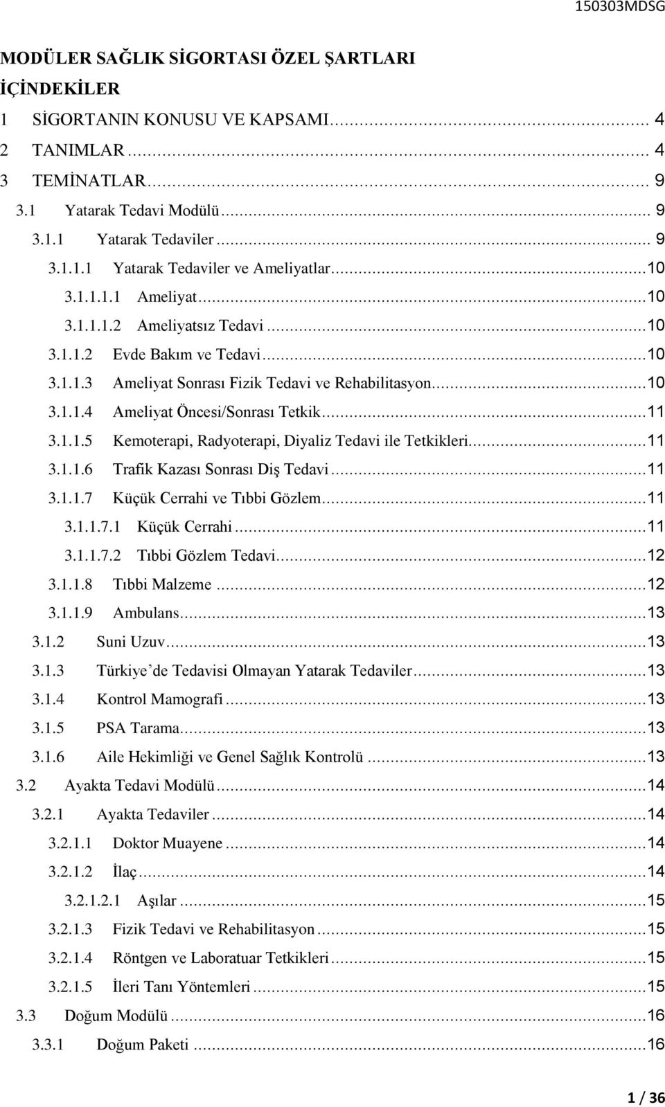 ..11 3.1.1.5 Kemoterapi, Radyoterapi, Diyaliz Tedavi ile Tetkikleri...11 3.1.1.6 Trafik Kazası Sonrası Diş Tedavi...11 3.1.1.7 Küçük Cerrahi ve Tıbbi Gözlem...11 3.1.1.7.1 Küçük Cerrahi...11 3.1.1.7.2 Tıbbi Gözlem Tedavi.