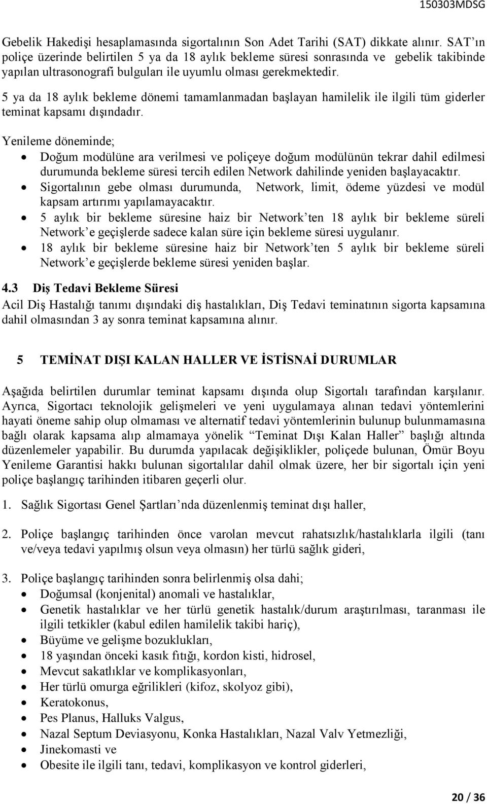 5 ya da 18 aylık bekleme dönemi tamamlanmadan başlayan hamilelik ile ilgili tüm giderler teminat kapsamı dışındadır.