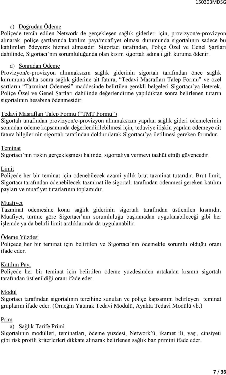 d) Sonradan Ödeme Provizyon/e-provizyon alınmaksızın sağlık giderinin sigortalı tarafından önce sağlık kurumuna daha sonra sağlık giderine ait fatura, Tedavi Masrafları Talep Formu ve özel şartların