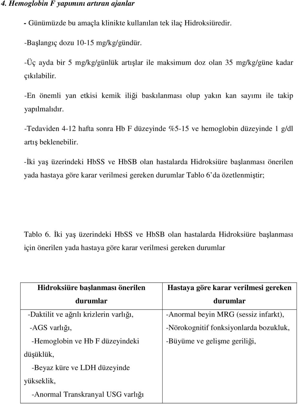 -Tedaviden 4-12 hafta sonra Hb F düzeyinde %5-15 ve hemoglobin düzeyinde 1 g/dl artış beklenebilir.