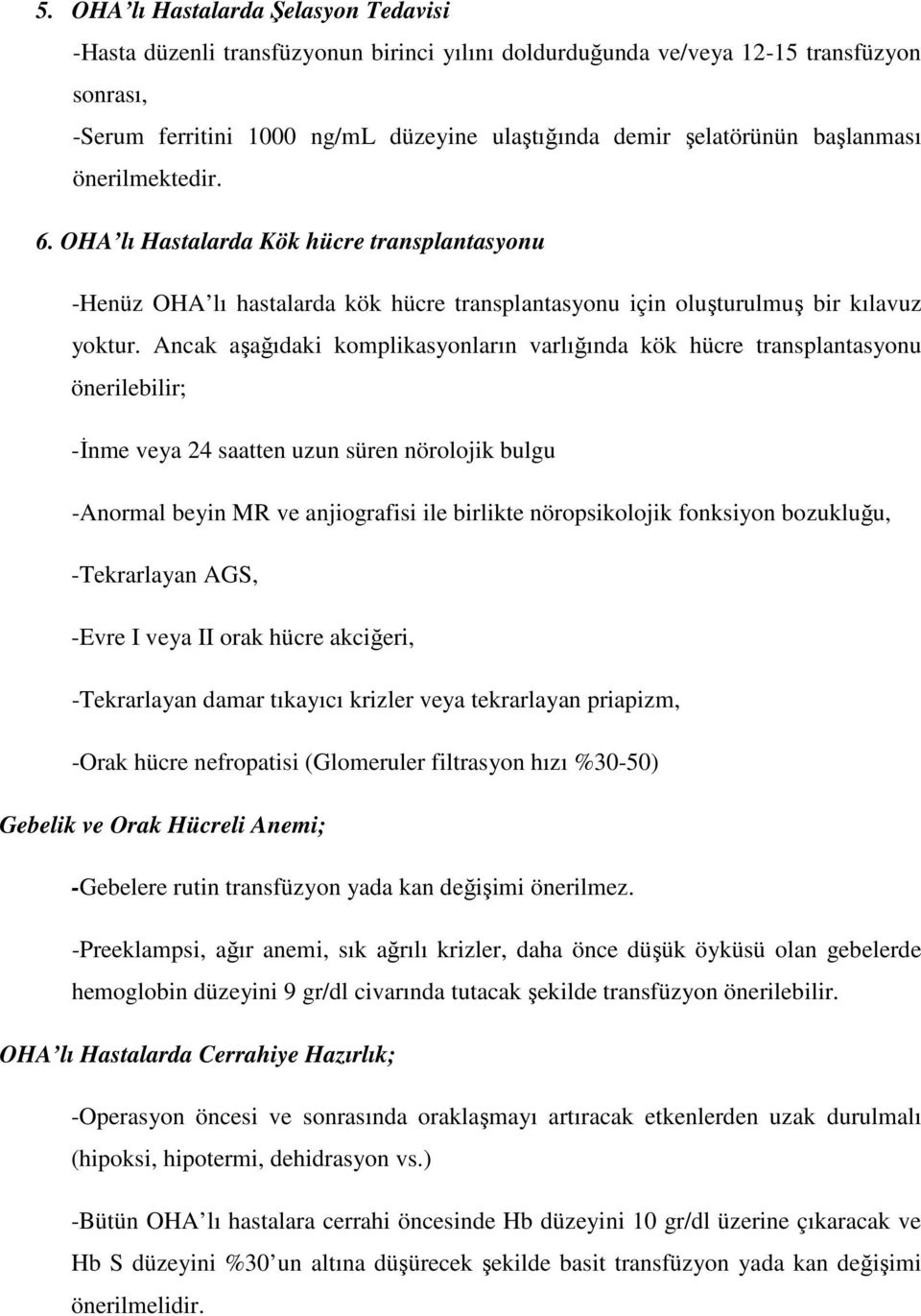 Ancak aşağıdaki komplikasyonların varlığında kök hücre transplantasyonu önerilebilir; -Đnme veya 24 saatten uzun süren nörolojik bulgu -Anormal beyin MR ve anjiografisi ile birlikte nöropsikolojik