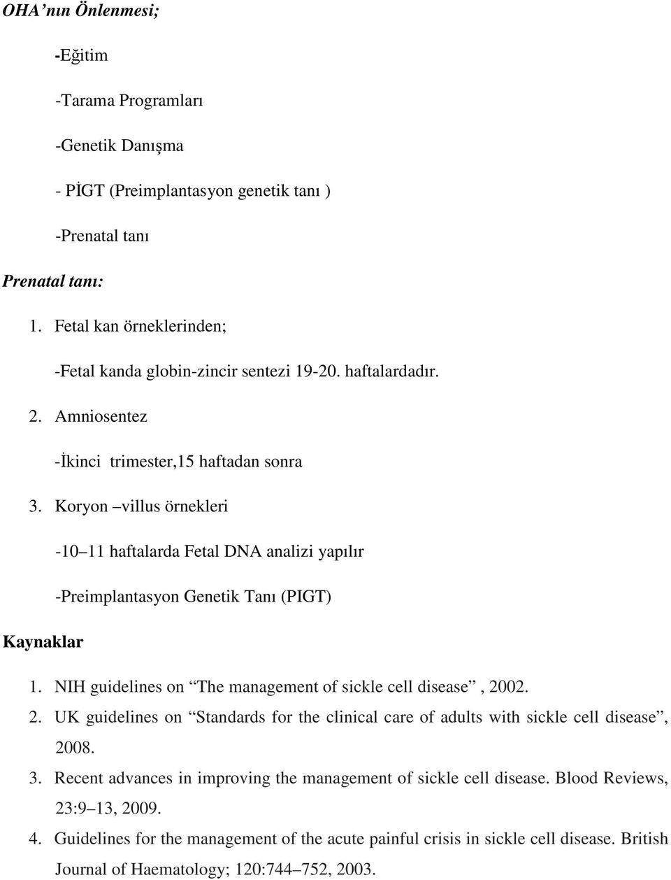 Koryon villus örnekleri -10 11 haftalarda Fetal DNA analizi yapılır -Preimplantasyon Genetik Tanı (PIGT) Kaynaklar 1. NIH guidelines on The management of sickle cell disease, 20