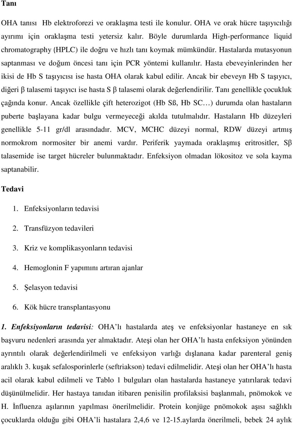 Hasta ebeveyinlerinden her ikisi de Hb S taşıyıcısı ise hasta OHA olarak kabul edilir. Ancak bir ebeveyn Hb S taşıyıcı, diğeri β talasemi taşıyıcı ise hasta S β talasemi olarak değerlendirilir.