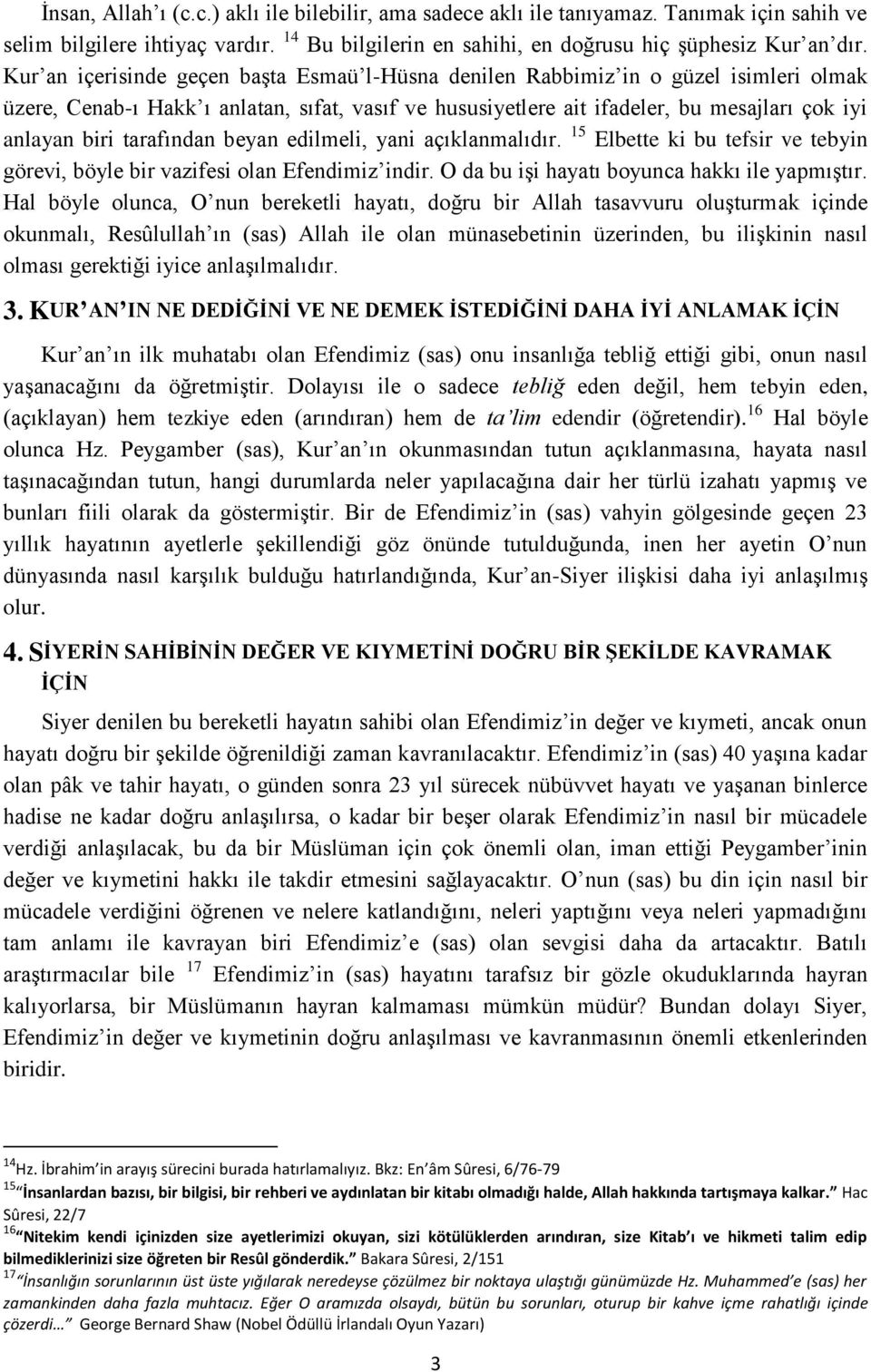 tarafından beyan edilmeli, yani açıklanmalıdır. 15 Elbette ki bu tefsir ve tebyin görevi, böyle bir vazifesi olan Efendimiz indir. O da bu işi hayatı boyunca hakkı ile yapmıştır.