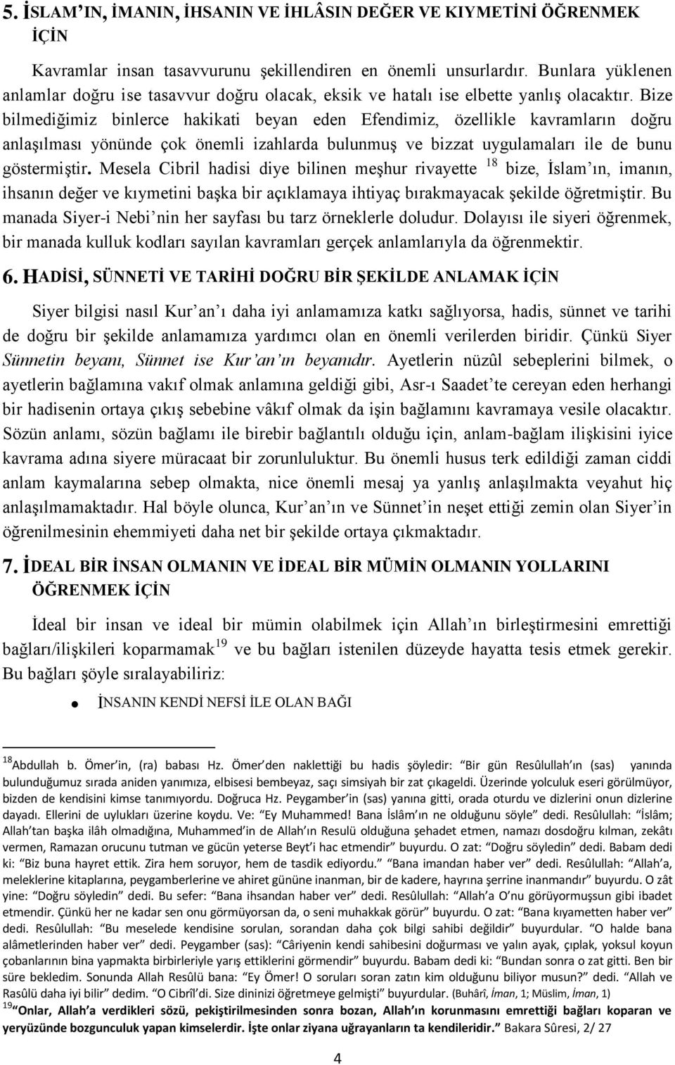 Bize bilmediğimiz binlerce hakikati beyan eden Efendimiz, özellikle kavramların doğru anlaşılması yönünde çok önemli izahlarda bulunmuş ve bizzat uygulamaları ile de bunu göstermiştir.