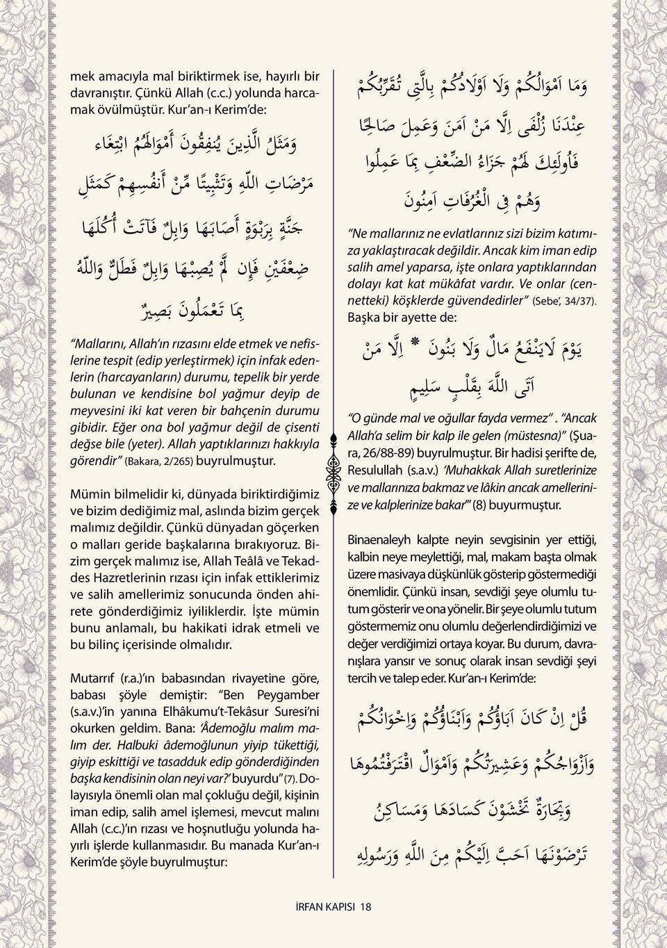 Başka bir ayette de: Mallarını, Allah ın rızasını elde etmek ve nefislerine tespit (edip yerleştirmek) için infak edenlerin (harcayanların) durumu, tepelik bir yerde bulunan ve kendisine bol yağmur