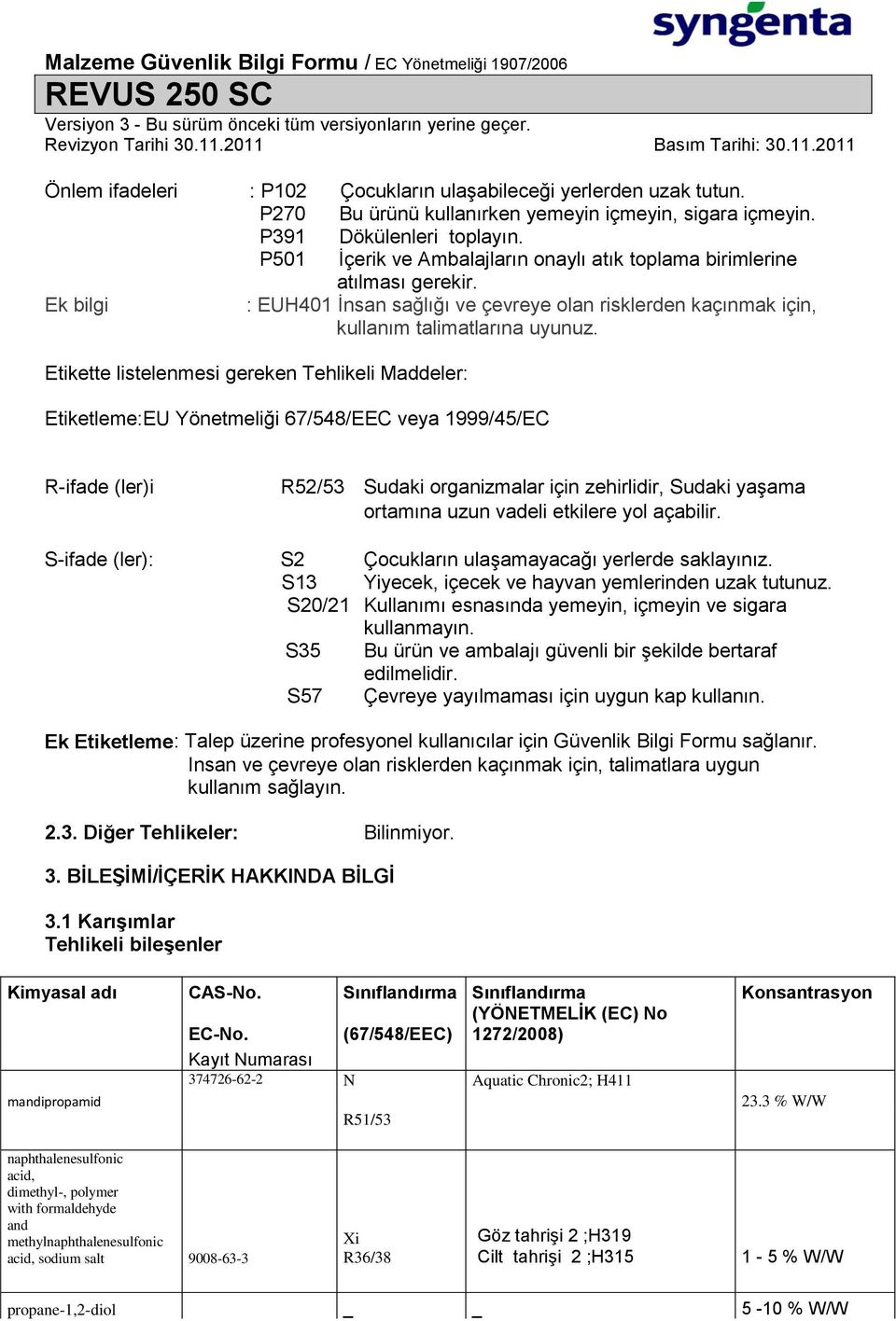 Etikette listelenmesi gereken Tehlikeli Maddeler: Etiketleme:EU Yönetmeliği 67/548/EEC veya 1999/45/EC R-ifade (ler)i R52/53 Sudaki organizmalar için zehirlidir, Sudaki yaşama ortamına uzun vadeli