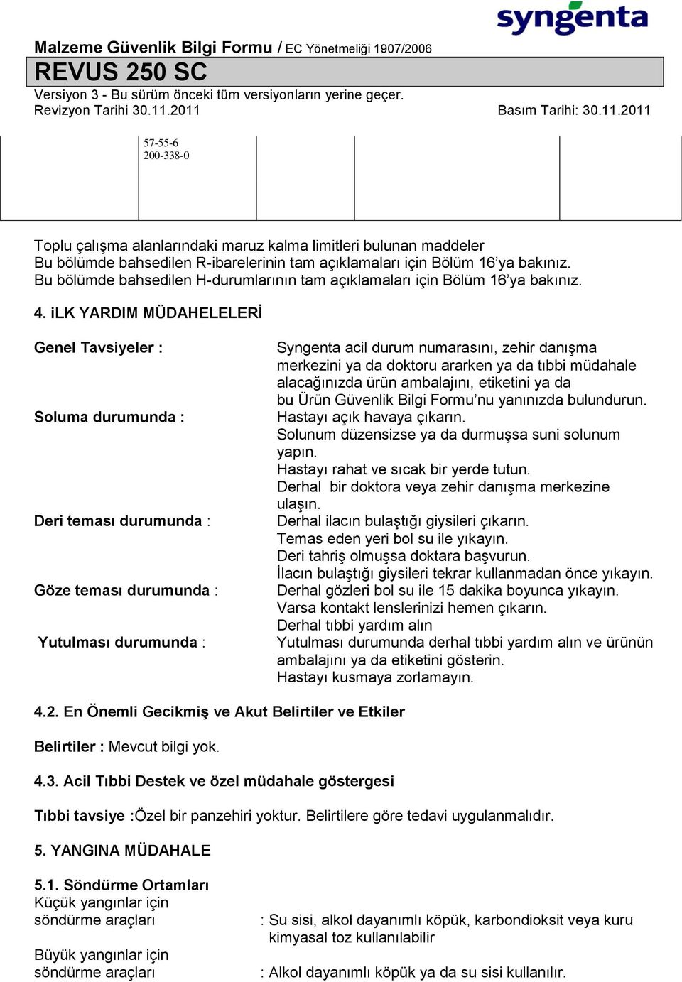 ilk YARDIM MÜDAHELELERĠ Genel Tavsiyeler : Soluma durumunda : Deri teması durumunda : Göze teması durumunda : Yutulması durumunda : Syngenta acil durum numarasını, zehir danışma merkezini ya da