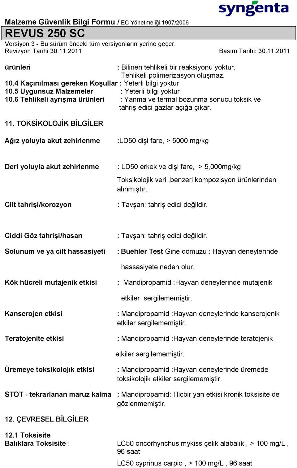 TOKSĠKOLOJĠK BĠLGĠLER Ağız yoluyla akut zehirlenme :LD50 dişi fare, > 5000 mg/kg Deri yoluyla akut zehirlenme Cilt tahriģi/korozyon : LD50 erkek ve dişi fare, > 5,000mg/kg Toksikolojik veri,benzeri