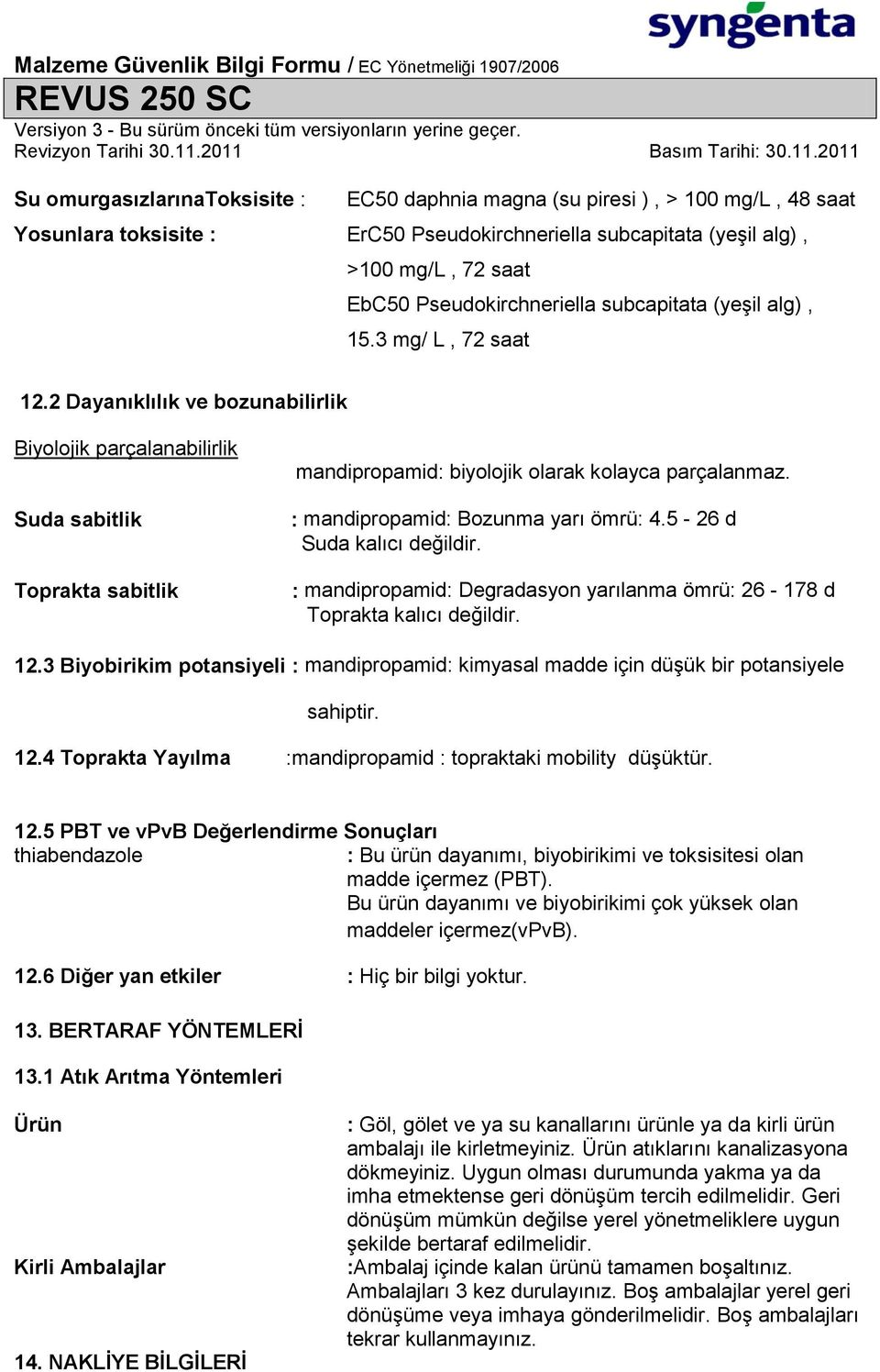 : mandipropamid: Bozunma yarı ömrü: 4.5-26 d Suda kalıcı değildir. : mandipropamid: Degradasyon yarılanma ömrü: 26-178 d Toprakta kalıcı değildir. 12.