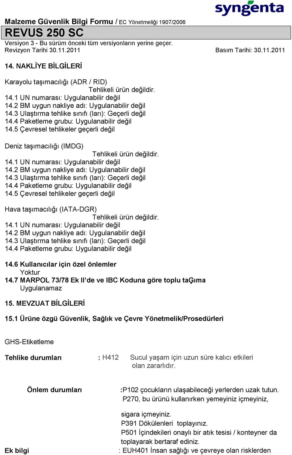 2 BM uygun nakliye adı: Uygulanabilir değil 14.3 Ulaştırma tehlike sınıfı (ları): Geçerli değil 14.4 Paketleme grubu: Uygulanabilir değil 14.