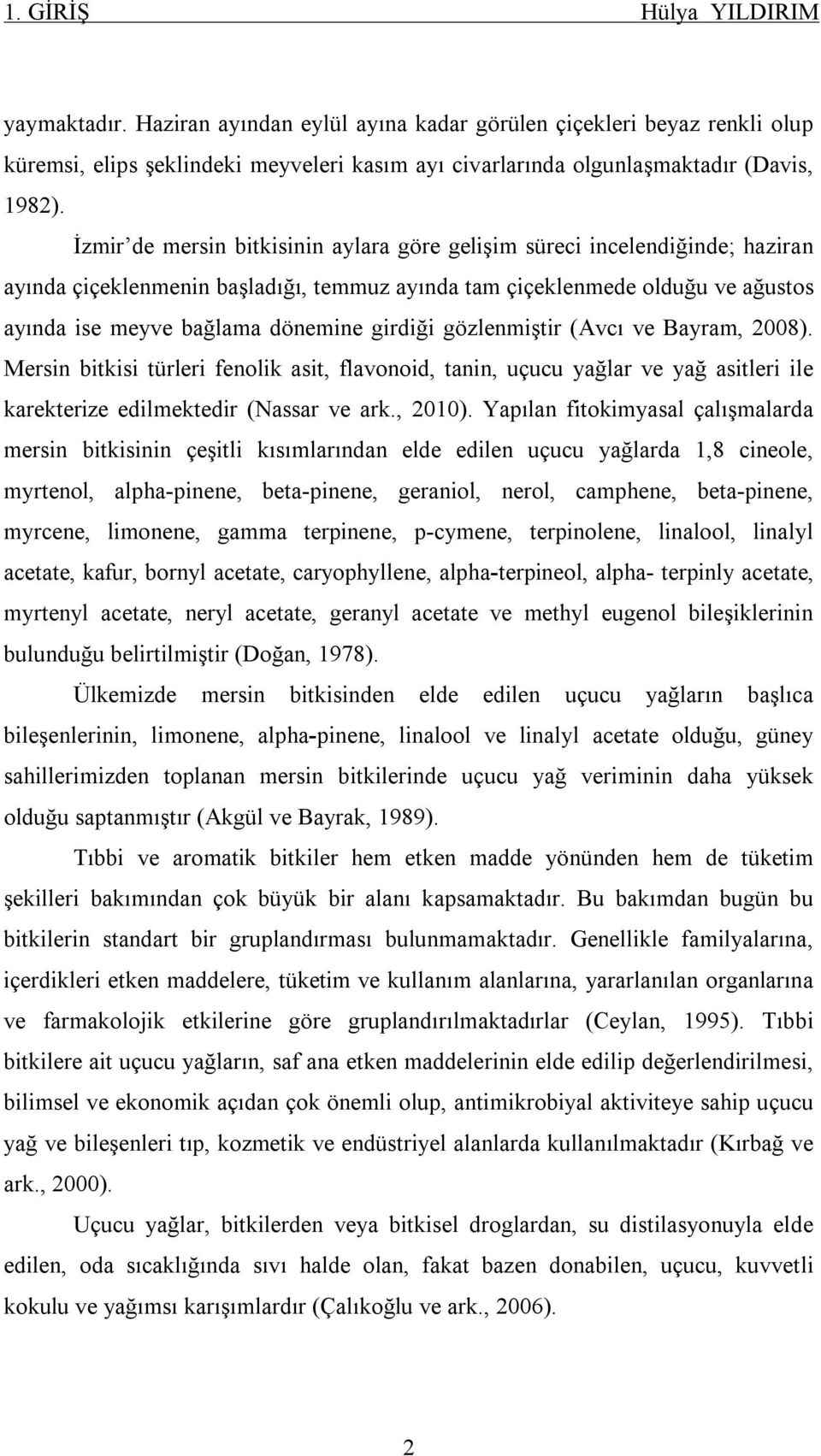 girdiği gözlenmiştir (Avcı ve Bayram, 2008). Mersin bitkisi türleri fenolik asit, flavonoid, tanin, uçucu yağlar ve yağ asitleri ile karekterize edilmektedir (Nassar ve ark., 2010).