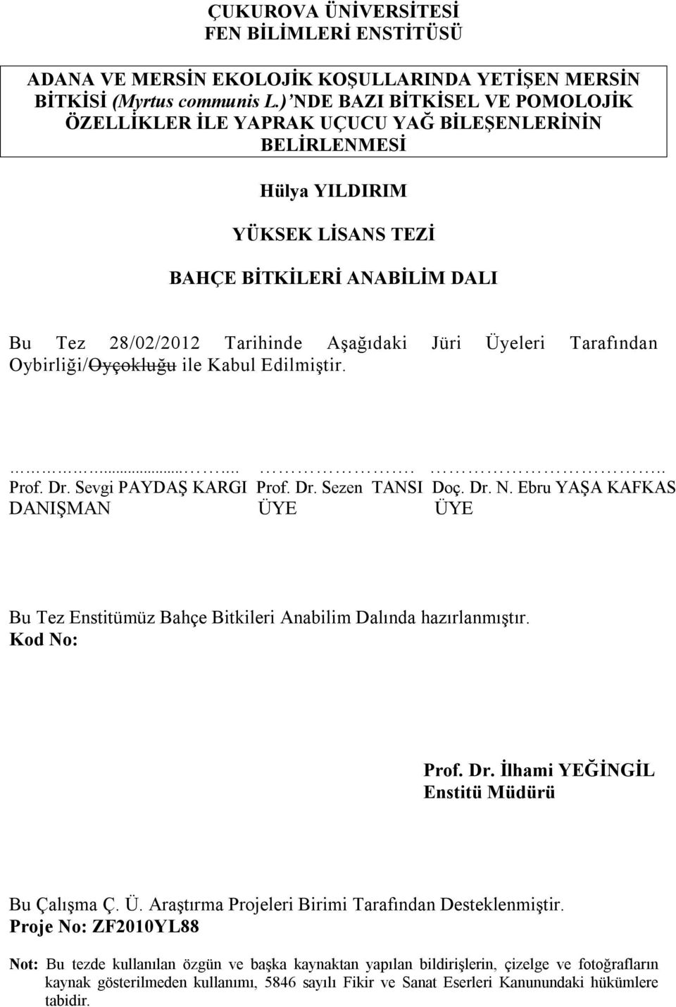 Üyeleri Tarafından Oybirliği/Oyçokluğu ile Kabul Edilmiştir.......... Prof. Dr. Sevgi PAYDAŞ KARGI Prof. Dr. Sezen TANSI Doç. Dr. N.