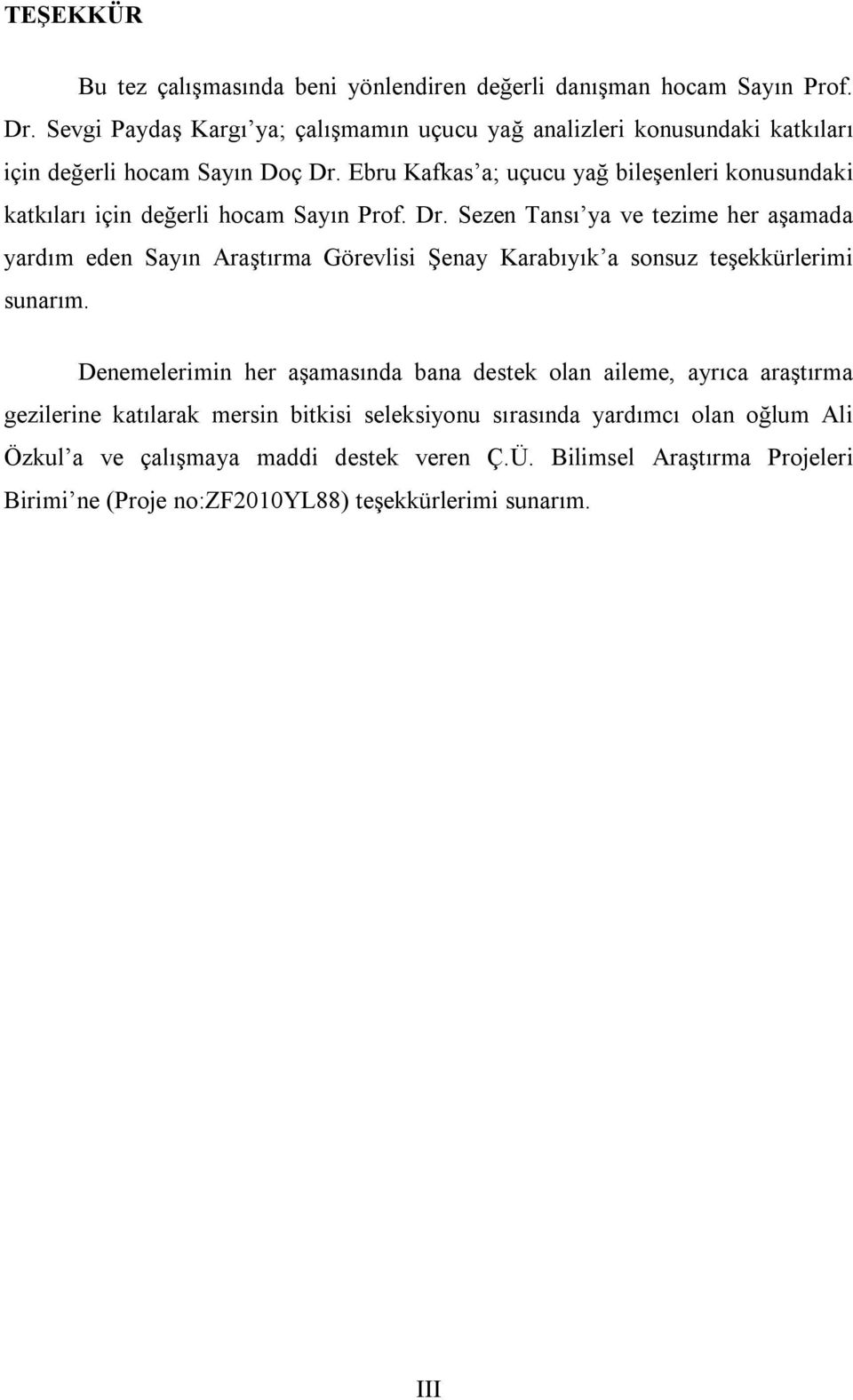 Ebru Kafkas a; uçucu yağ bileşenleri konusundaki katkıları için değerli hocam Sayın Prof. Dr.