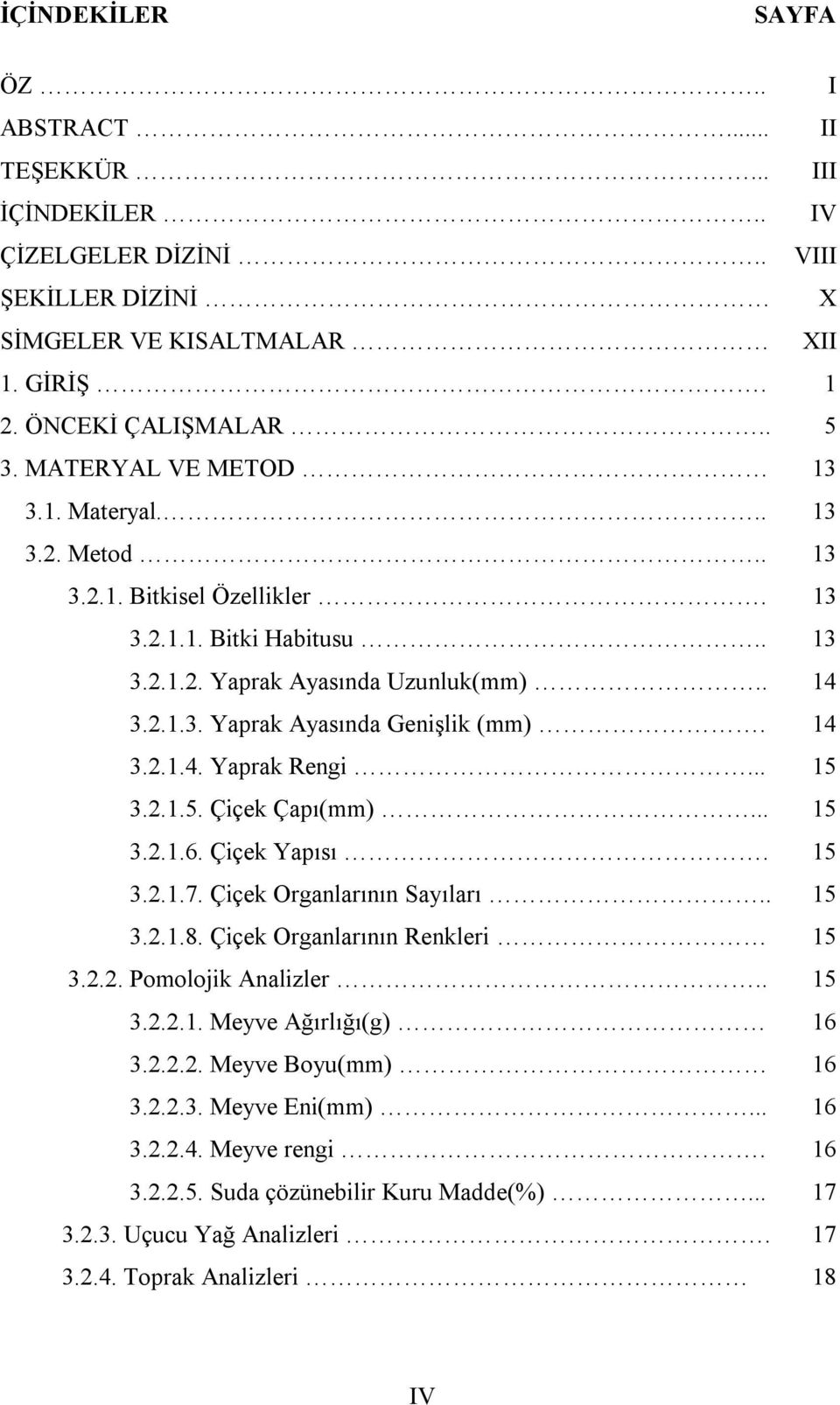 14 3.2.1.4. Yaprak Rengi... 15 3.2.1.5. Çiçek Çapı(mm)... 15 3.2.1.6. Çiçek Yapısı. 15 3.2.1.7. Çiçek Organlarının Sayıları.. 15 3.2.1.8. Çiçek Organlarının Renkleri 15 3.2.2. Pomolojik Analizler.