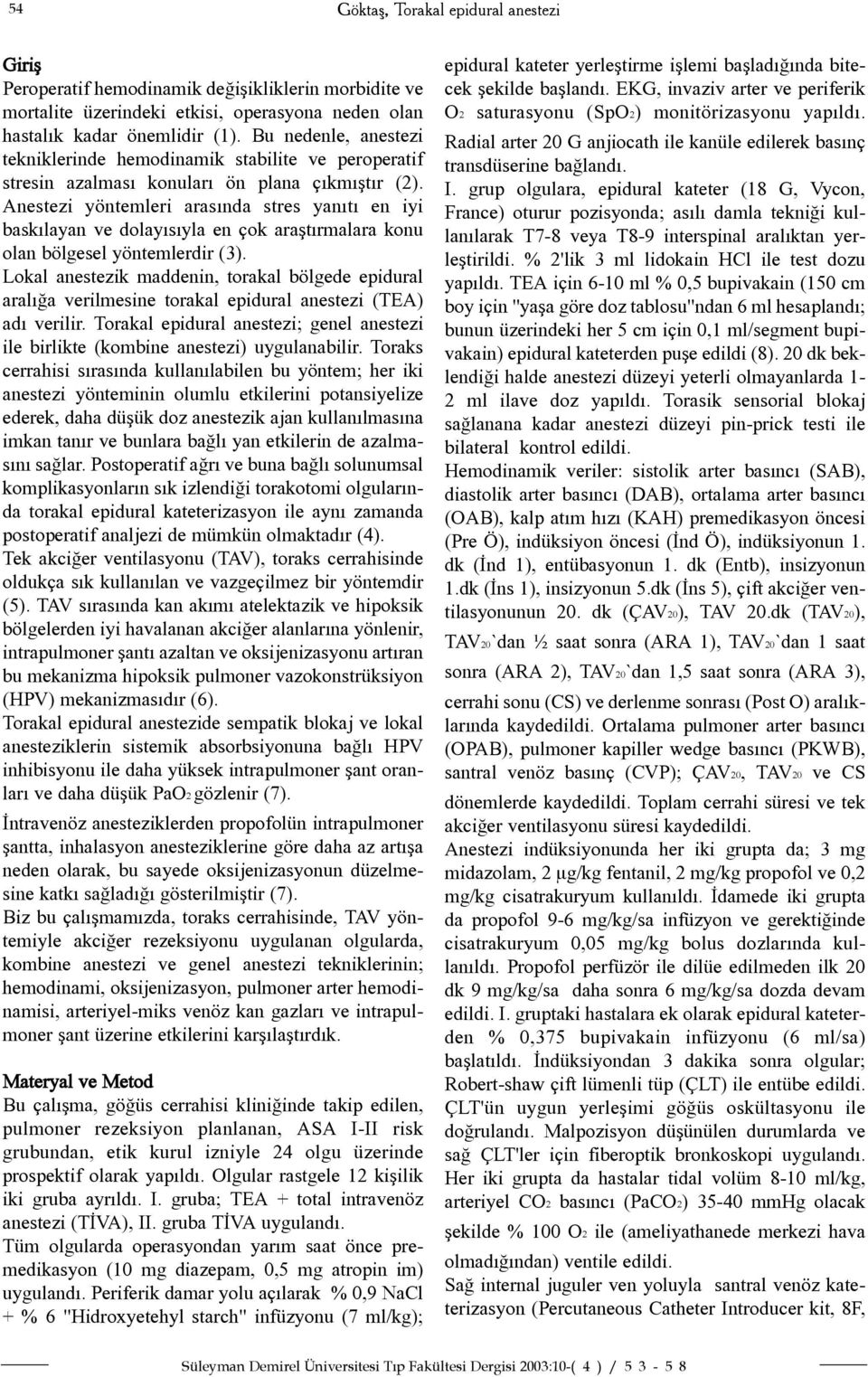 Anestezi yöntemleri arasýnda stres yanýtý en iyi baskýlayan ve dolayýsýyla en çok araþtýrmalara konu olan bölgesel yöntemlerdir (3).