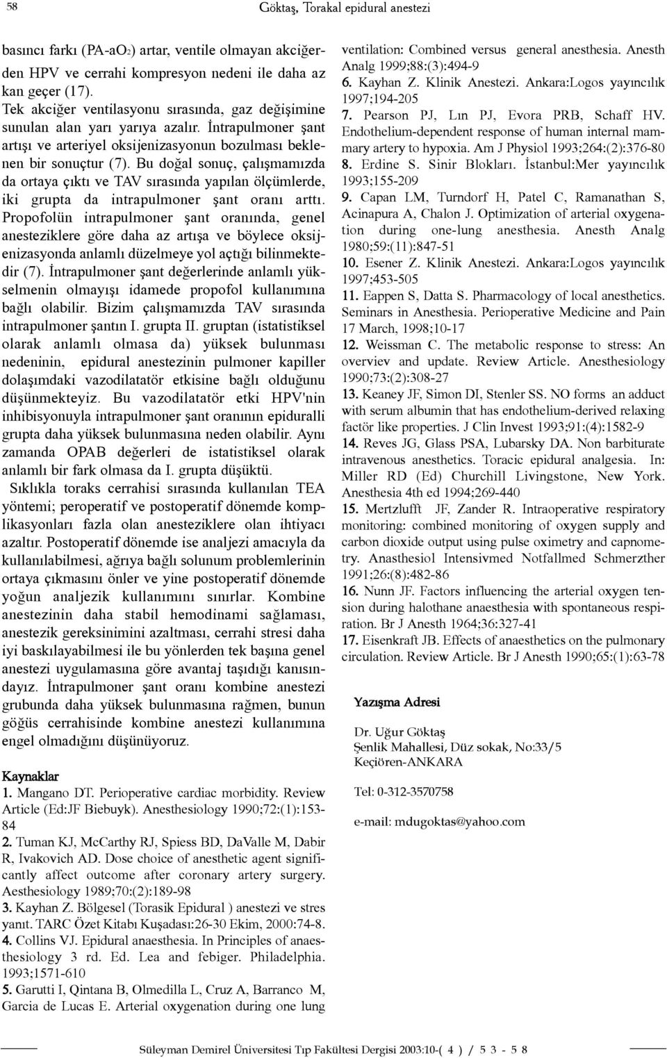 Bu doðal sonuç, çalýþmamýzda da ortaya çýktý ve TAV sýrasýnda yapýlan ölçümlerde, iki grupta da intrapulmoner þant oraný arttý.