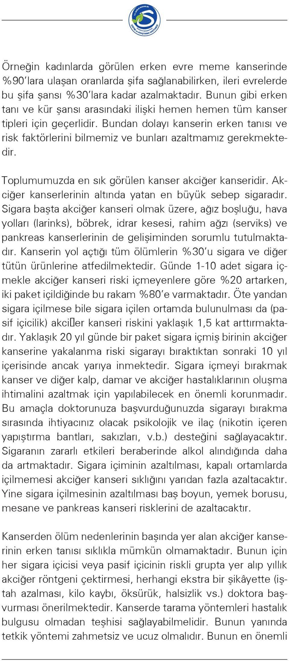 Bundan dolayı kanserin erken tanısı ve risk faktörlerini bilmemiz ve bunları azaltmamız gerekmektedir. Toplumumuzda en sık görülen kanser akciğer kanseridir.