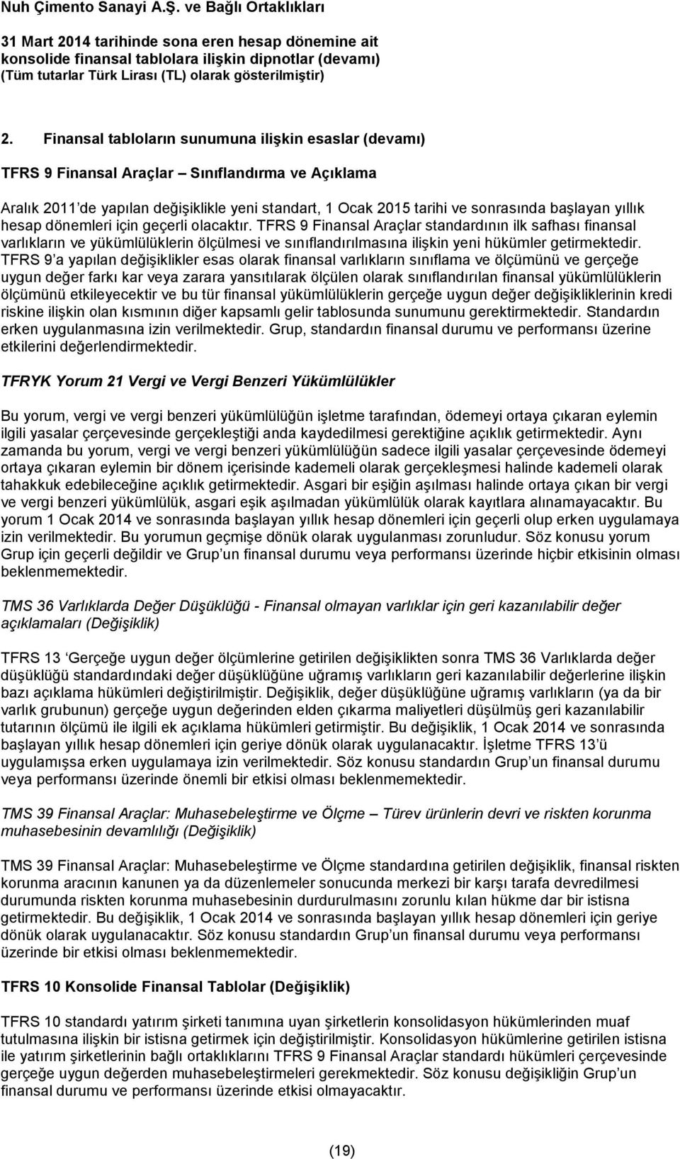 TFRS 9 Finansal Araçlar standardının ilk safhası finansal varlıkların ve yükümlülüklerin ölçülmesi ve sınıflandırılmasına ilişkin yeni hükümler getirmektedir.