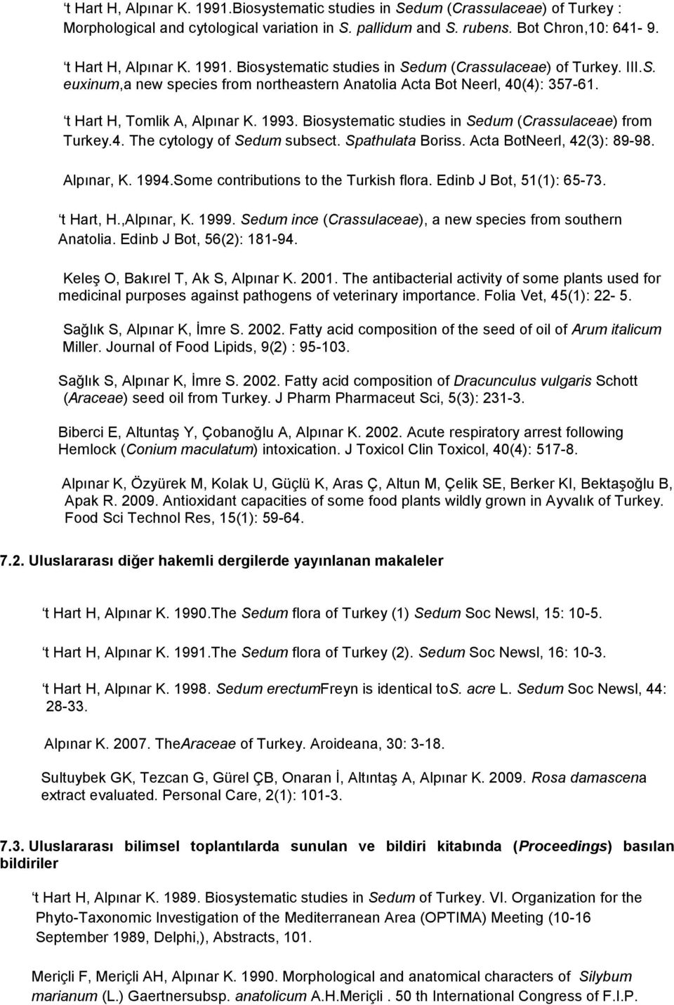 Biosystematic studies in Sedum (Crassulaceae) from Turkey.4. The cytology of Sedum subsect. Spathulata Boriss. Acta BotNeerl, 42(3): 89-98. Alpınar, K. 1994.Some contributions to the Turkish flora.