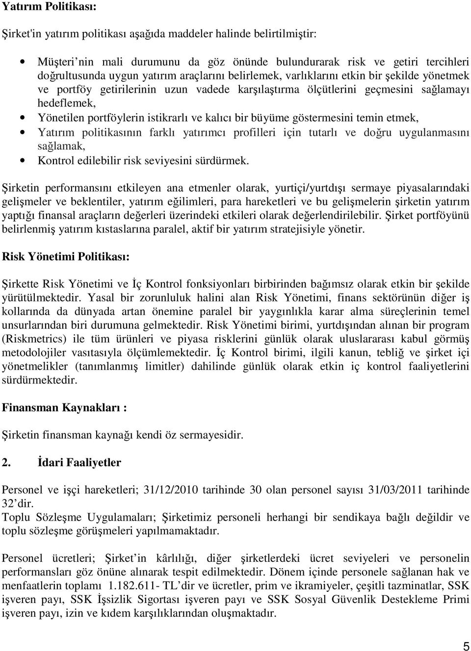 kalıcı bir büyüme göstermesini temin etmek, Yatırım politikasının farklı yatırımcı profilleri için tutarlı ve doğru uygulanmasını sağlamak, Kontrol edilebilir risk seviyesini sürdürmek.