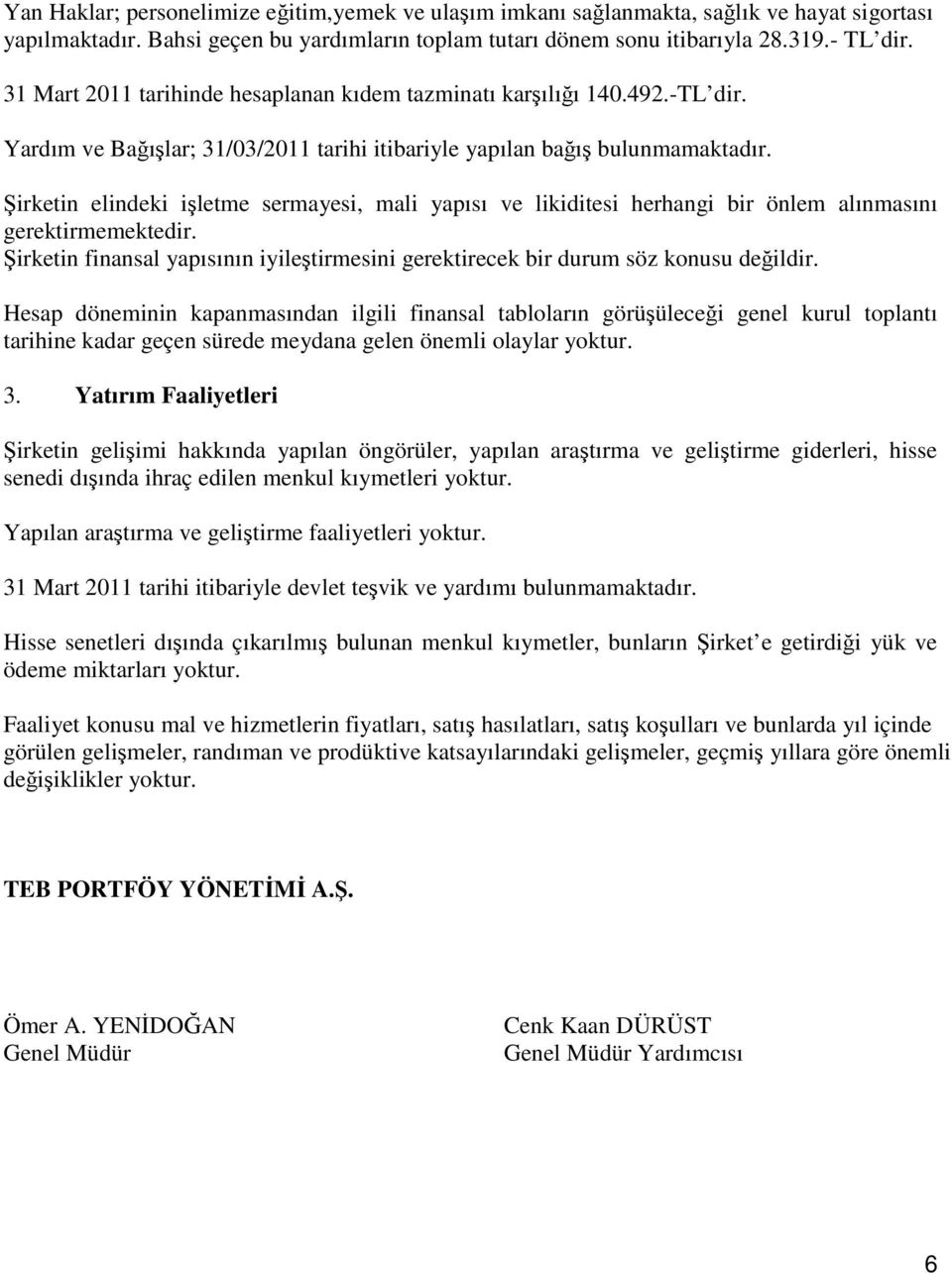 Şirketin elindeki işletme sermayesi, mali yapısı ve likiditesi herhangi bir önlem alınmasını gerektirmemektedir. Şirketin finansal yapısının iyileştirmesini gerektirecek bir durum söz konusu değildir.