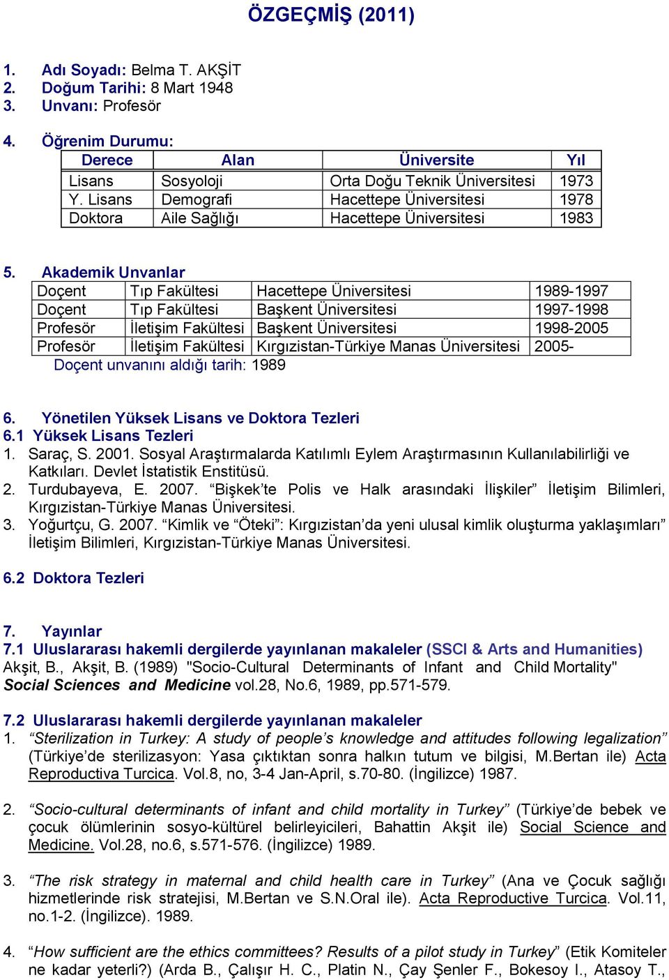 Akademik Unvanlar Doçent Tıp Fakültesi Hacettepe Üniversitesi 1989-1997 Doçent Tıp Fakültesi Başkent Üniversitesi 1997-1998 Profesör İletişim Fakültesi Başkent Üniversitesi 1998-2005 Profesör