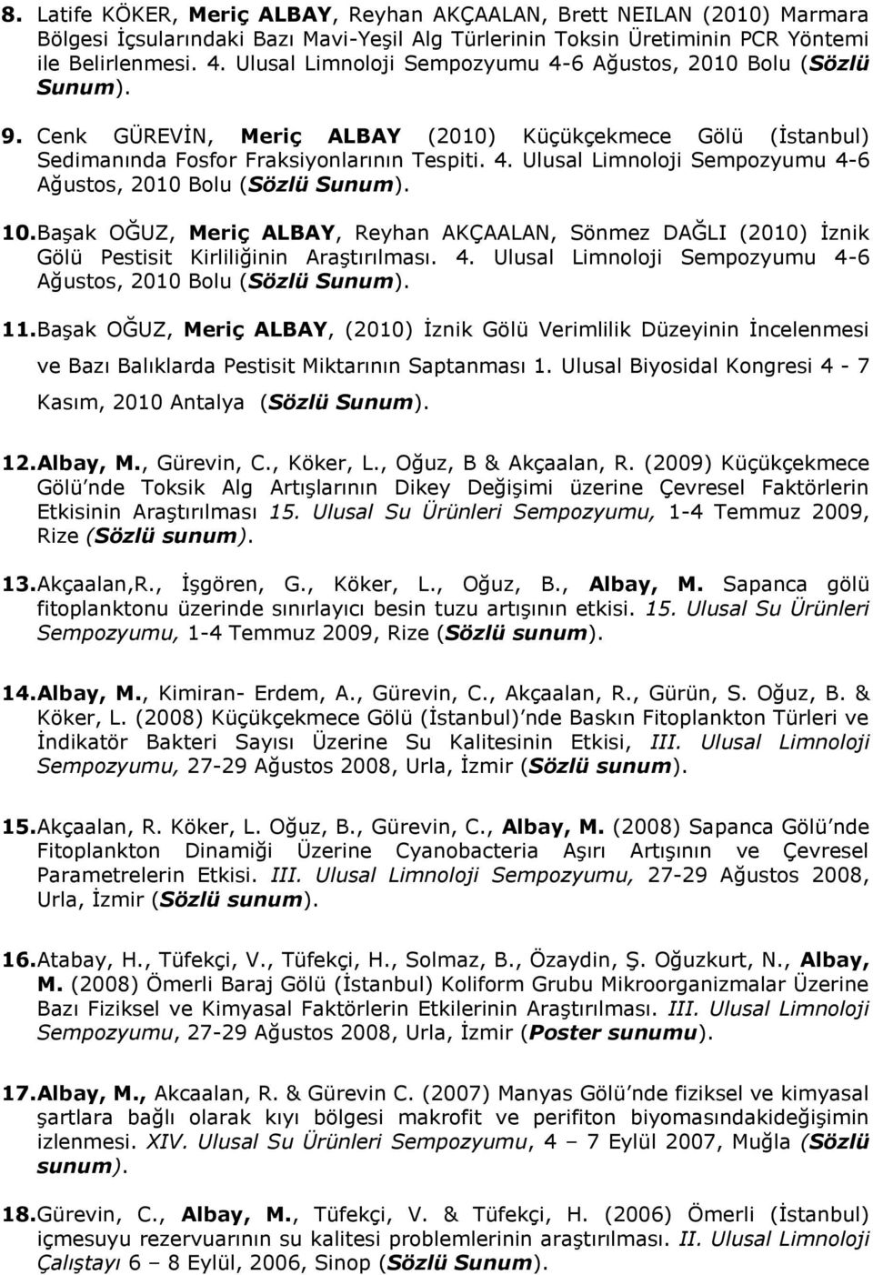 10. Başak OĞUZ, Meriç ALBAY, Reyhan AKÇAALAN, Sönmez DAĞLI (2010) İznik Gölü Pestisit Kirliliğinin Araştırılması. 4. Ulusal Limnoloji Sempozyumu 4-6 Ağustos, 2010 Bolu (Sözlü Sunum). 11.