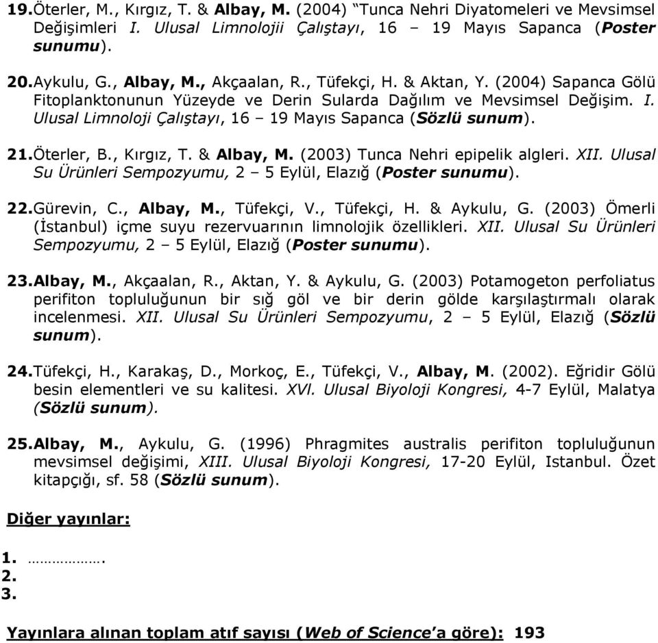 21. Öterler, B., Kırgız, T. & Albay, M. (2003) Tunca Nehri epipelik algleri. XII. Ulusal Su Ürünleri Sempozyumu, 2 5 Eylül, Elazığ (Poster sunumu). 22. Gürevin, C., Albay, M., Tüfekçi, V., Tüfekçi, H.