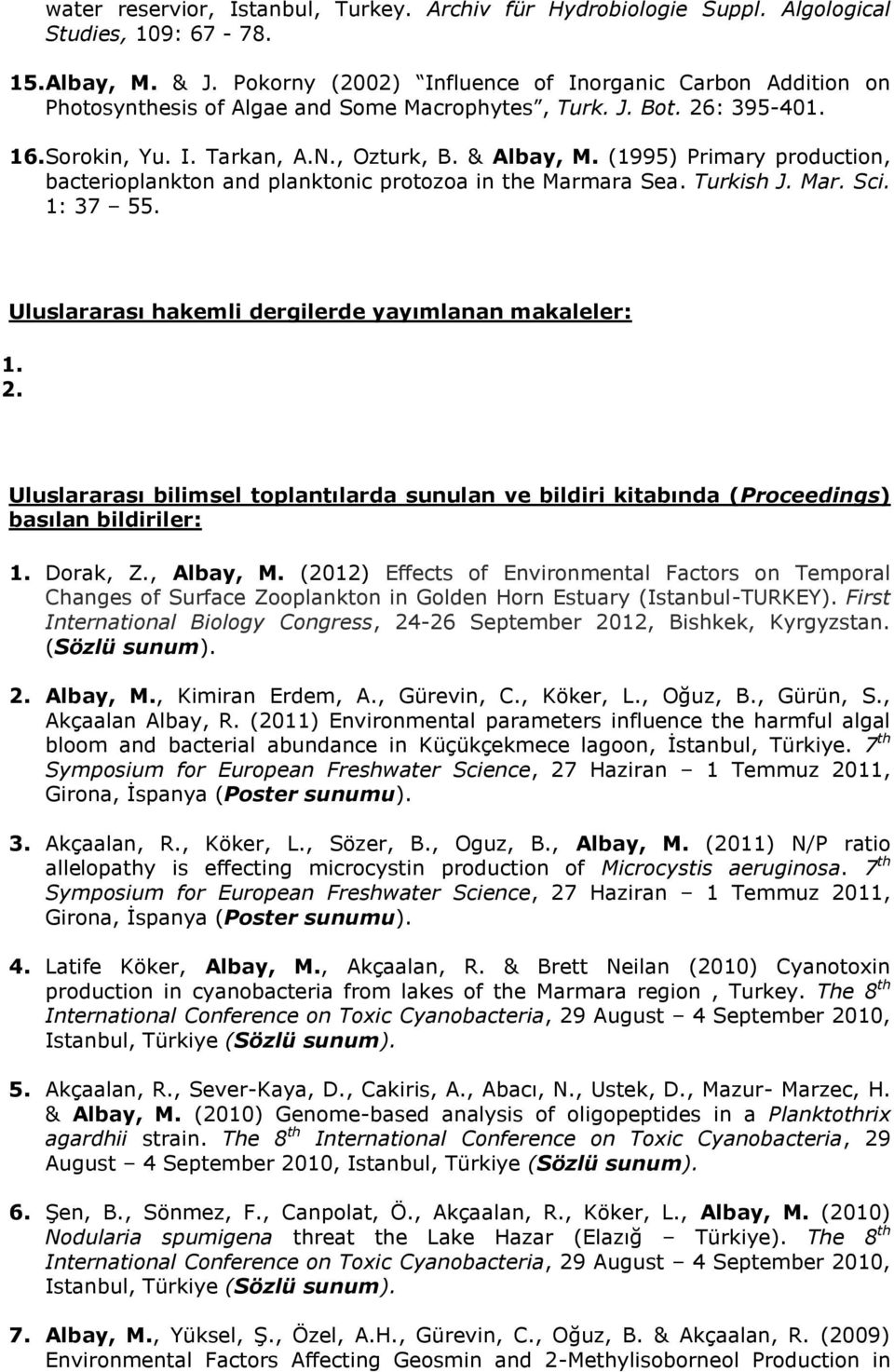 (1995) Primary production, bacterioplankton and planktonic protozoa in the Marmara Sea. Turkish J. Mar. Sci. 1: 37 55. Uluslararası hakemli dergilerde yayımlanan makaleler: 1. 2.