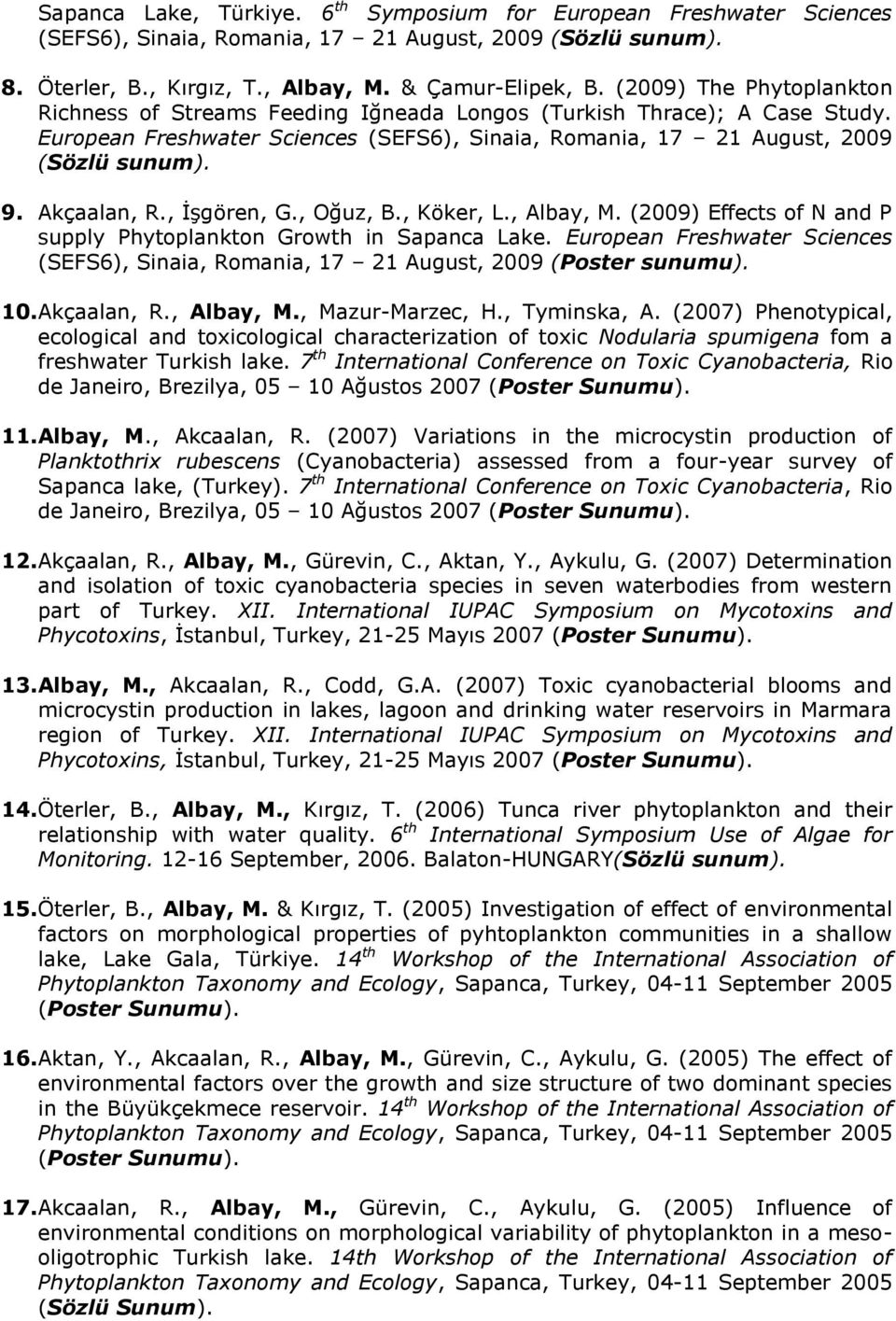 Akçaalan, R., İşgören, G., Oğuz, B., Köker, L., Albay, M. (2009) Effects of N and P supply Phytoplankton Growth in Sapanca Lake.