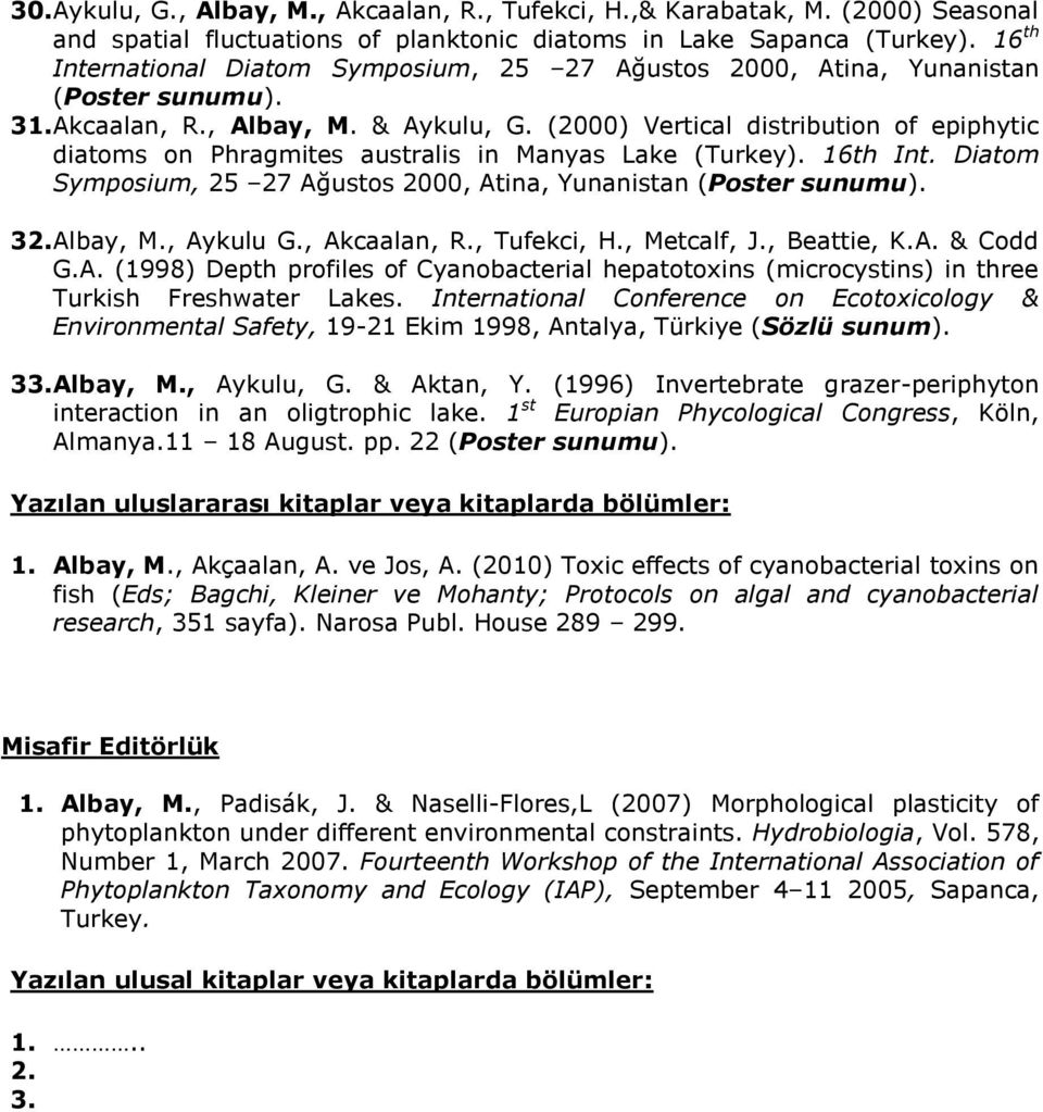 (2000) Vertical distribution of epiphytic diatoms on Phragmites australis in Manyas Lake (Turkey). 16th Int. Diatom Symposium, 25 27 Ağustos 2000, Atina, Yunanistan (Poster sunumu). 32. Albay, M.