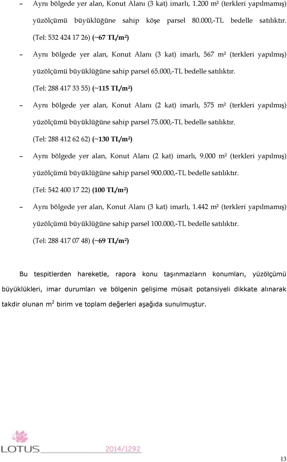 (Tel: 288 417 33 55) (~115 TL/m²) Aynı bölgede yer alan, Konut Alanı (2 kat) imarlı, 575 m² (terkleri yapılmış) yüzölçümü büyüklüğüne sahip parsel 75.000,-TL bedelle satılıktır.