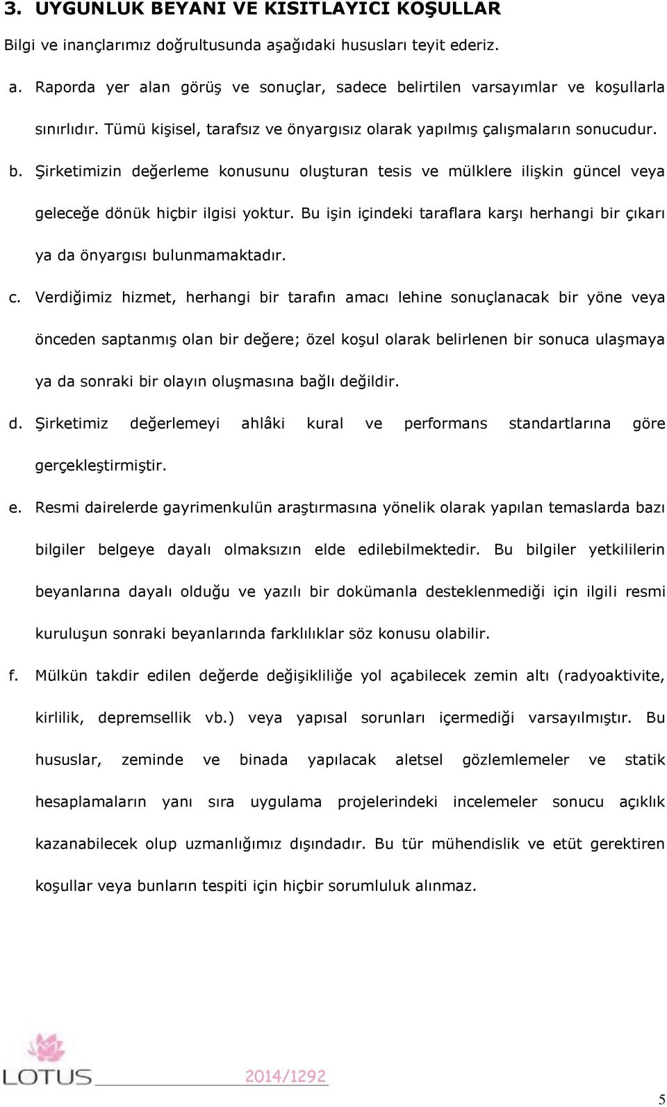 Bu işin içindeki taraflara karşı herhangi bir çıkarı ya da önyargısı bulunmamaktadır. c.