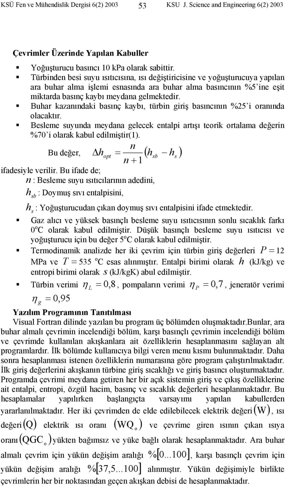 Buhar kazanındaki basınç kaybı, türbin giriş basıncının %5 i ranında lacaktır. Besleme suyunda meydana gelecek entalpi artışı terik rtalama değerin %70 i larak kabul edilmiştir(.