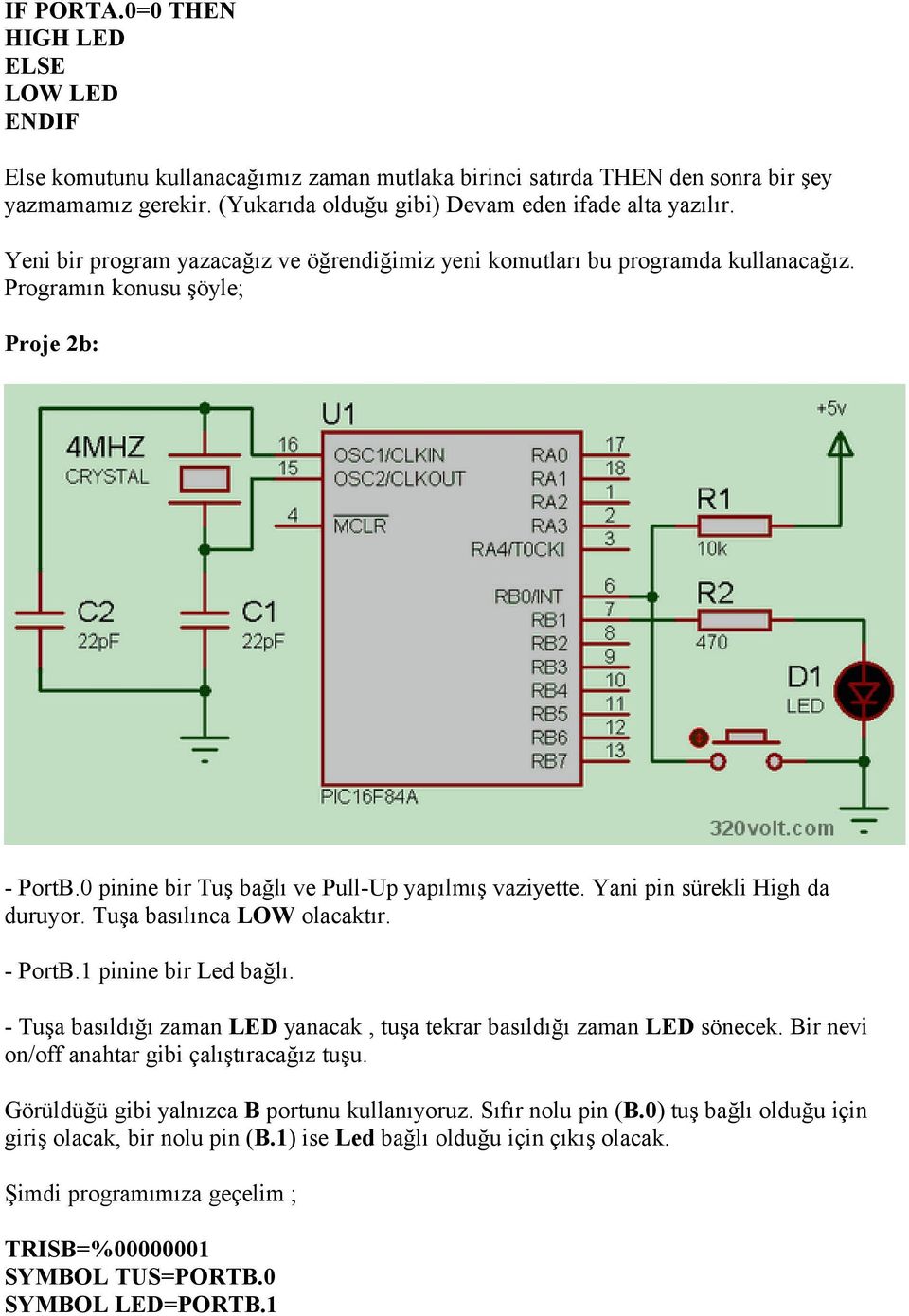 0 pinine bir Tuş bağlı ve Pull-Up yapılmış vaziyette. Yani pin sürekli High da duruyor. Tuşa basılınca LOW olacaktır. - PortB.1 pinine bir Led bağlı.