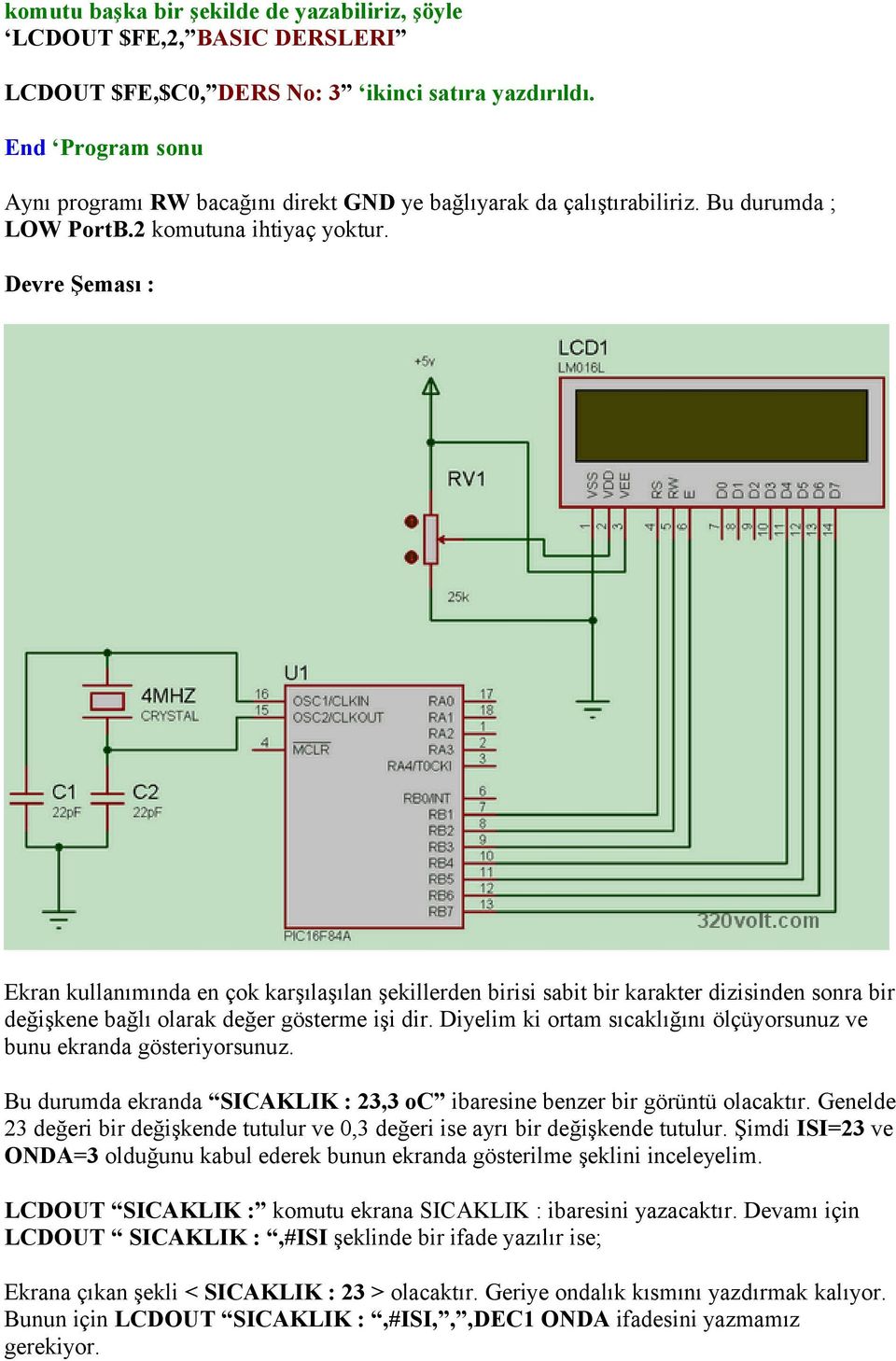 Devre Şeması : Ekran kullanımında en çok karşılaşılan şekillerden birisi sabit bir karakter dizisinden sonra bir değişkene bağlı olarak değer gösterme işi dir.