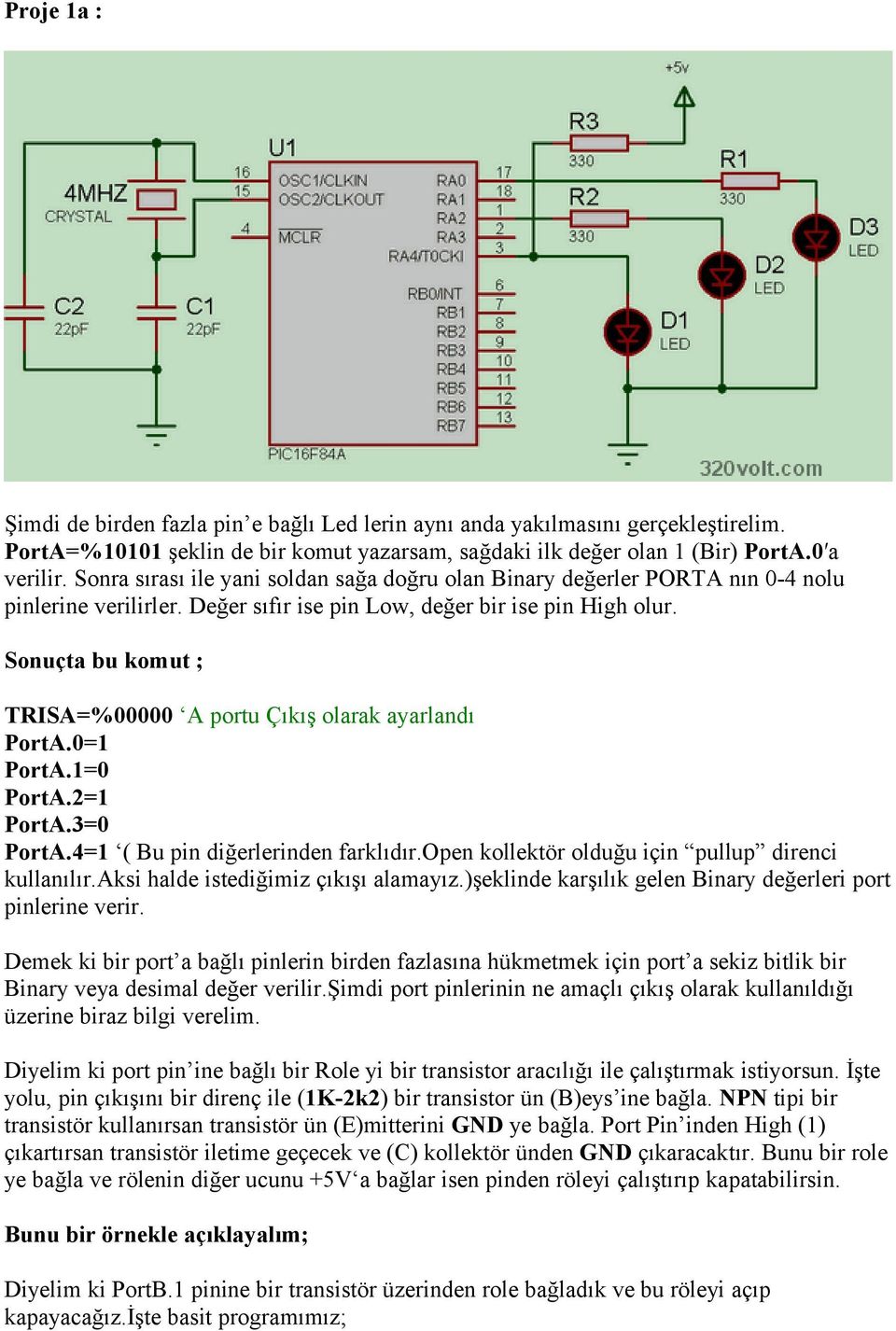 Sonuçta bu komut ; TRISA=%00000 A portu Çıkış olarak ayarlandı PortA.0=1 PortA.1=0 PortA.2=1 PortA.3=0 PortA.4=1 ( Bu pin diğerlerinden farklıdır.open kollektör olduğu için pullup direnci kullanılır.