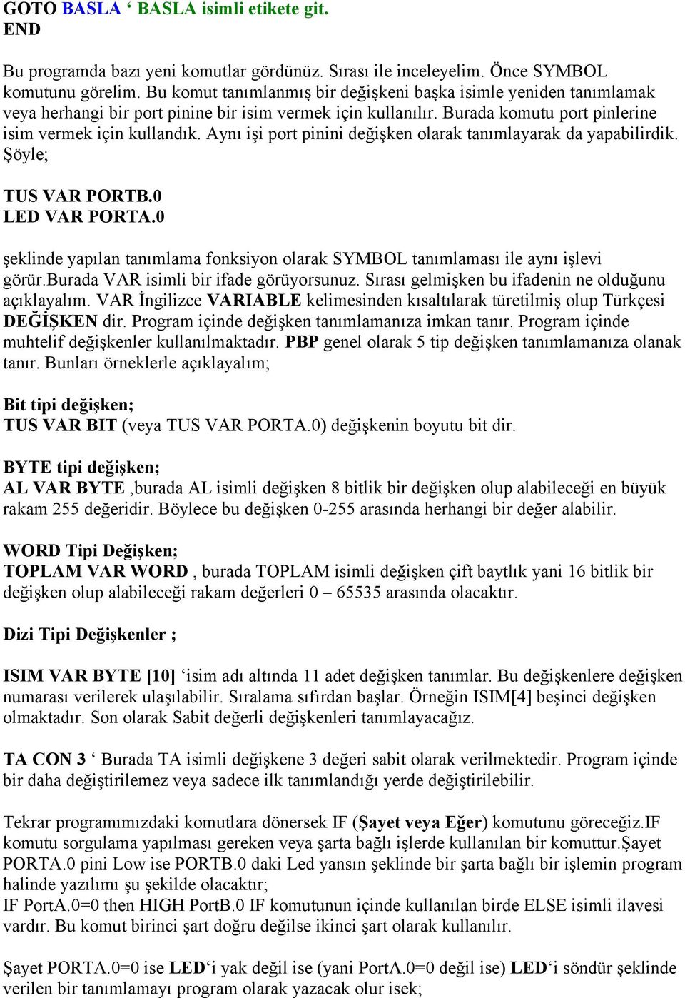 Aynı işi port pinini değişken olarak tanımlayarak da yapabilirdik. Şöyle; TUS VAR PORTB.0 LED VAR PORTA.0 şeklinde yapılan tanımlama fonksiyon olarak SYMBOL tanımlaması ile aynı işlevi görür.