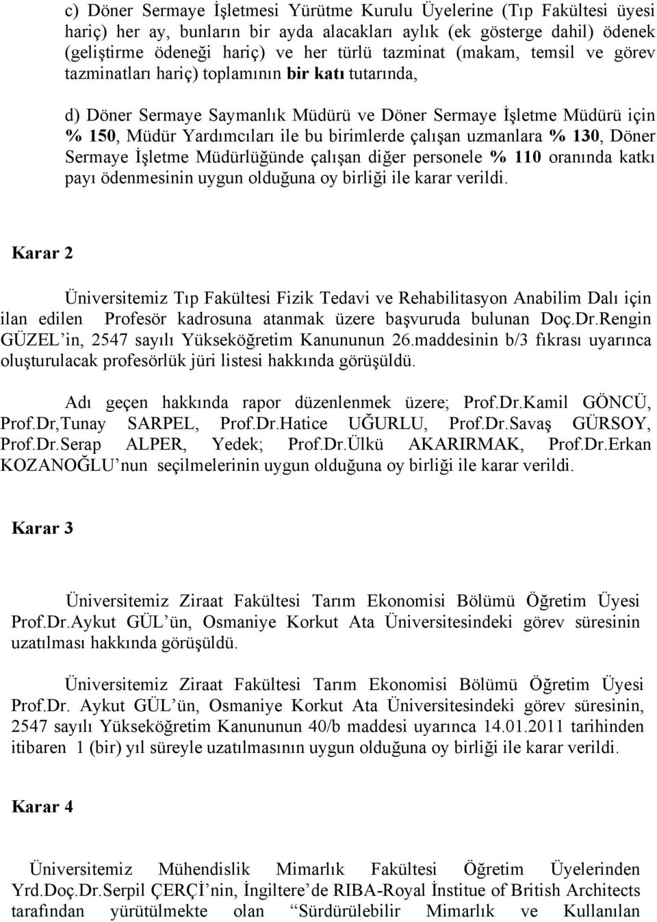 uzmanlara % 130, Döner Sermaye İşletme Müdürlüğünde çalışan diğer personele % 110 oranında katkı payı ödenmesinin uygun olduğuna oy birliği ile karar verildi.