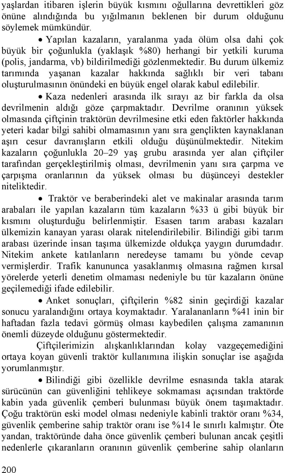 Bu durum ülkemiz tarımında yaşanan kazalar hakkında sağlıklı bir veri tabanı oluşturulmasının önündeki en büyük engel olarak kabul edilebilir.