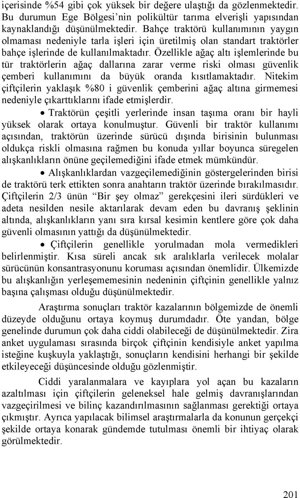 Özellikle ağaç altı işlemlerinde bu tür traktörlerin ağaç dallarına zarar verme riski olması güvenlik çemberi kullanımını da büyük oranda kısıtlamaktadır.