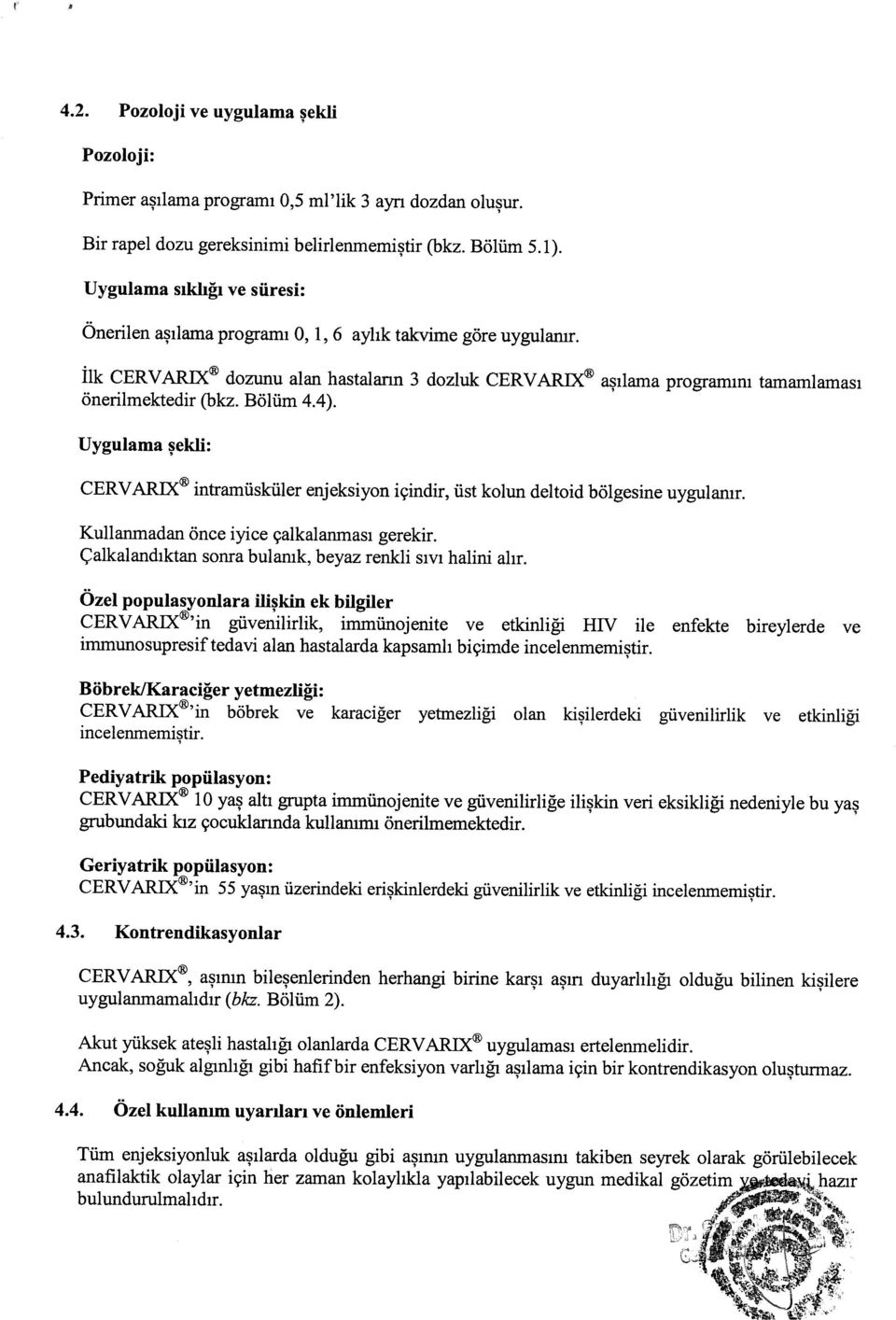 Bölüm 4.4). Uygulama şekli: CERVARIX intramüsküler enjeksiyon içindir, üst kolun deltoid bölgesine uygulanır. Kullanmadan önce iyice çalkalanması gerekir.