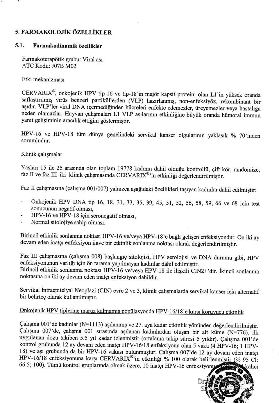 virüs benzeri partiküllerden (VLP) hazırlanmış, non-enfeksiyöz, rekombinant bir aşıdır. VLP ler viral DNA içermediğinden hücreleri enfekte edemezler, üreyemezler veya hastalığa neden olamazlar.