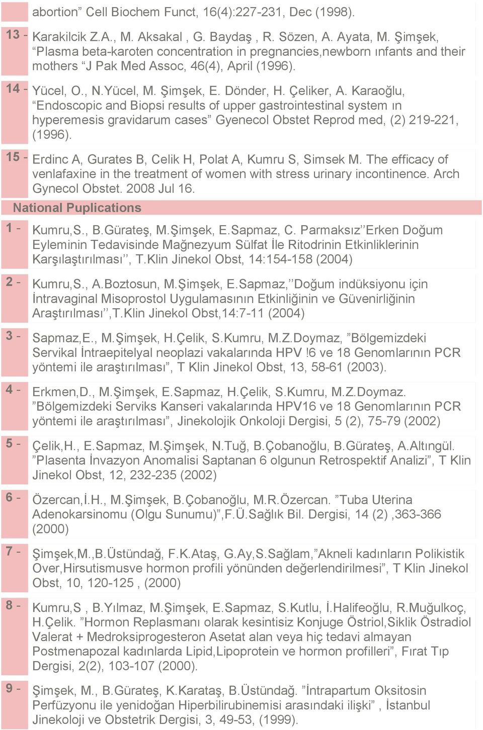 Karaoğlu, Endoscopic and Biopsi results of upper gastrointestinal system ın hyperemesis gravidarum cases Gyenecol Obstet Reprod med, (2) 219-221, (1996).