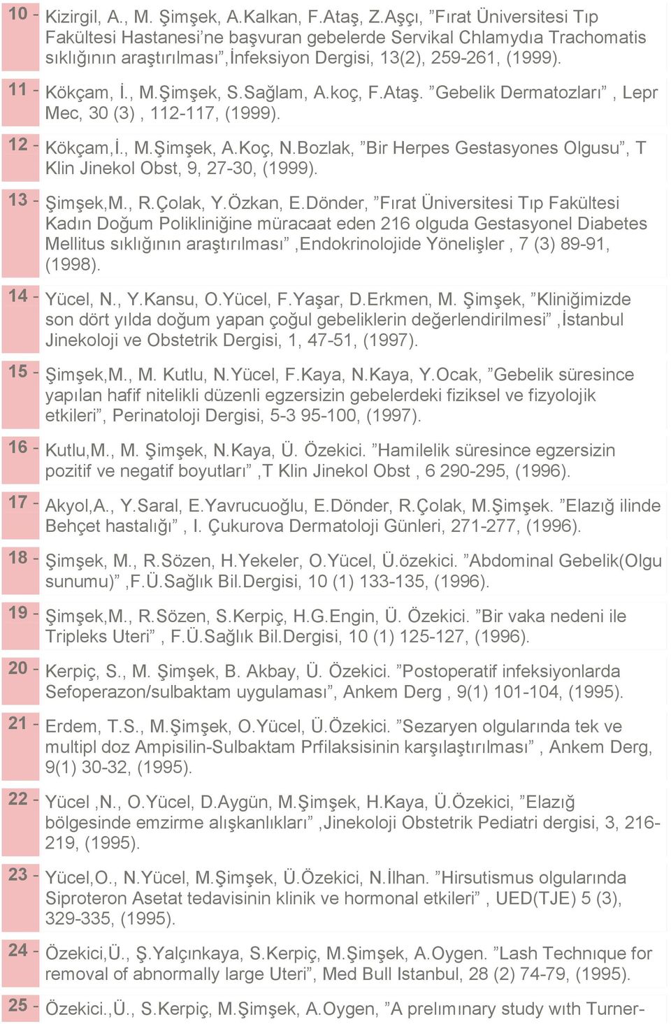 Sağlam, A.koç, F.Ataş. Gebelik Dermatozları, Lepr Mec, 30 (3), 112-117, (1999). 12 - Kökçam,Đ., M.Şimşek, A.Koç, N.Bozlak, Bir Herpes Gestasyones Olgusu, T Klin Jinekol Obst, 9, 27-30, (1999).