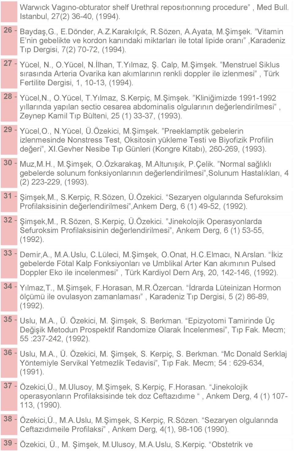 Menstruel Siklus sırasında Arteria Ovarika kan akımlarının renkli doppler ile izlenmesi, Türk Fertilite Dergisi, 1, 10-13, (1994). 28 - Yücel,N., O.Yücel, T.Yılmaz, S.Kerpiç, M.Şimşek.