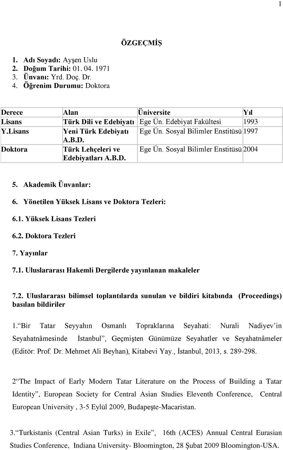 Akademik Ünvanlar: 6. Yönetilen Yüksek Lisans ve Doktora Tezleri: 6.1. Yüksek Lisans Tezleri 6.2. Doktora Tezleri 7. Yayınlar 7.1. Uluslararası Hakemli Dergilerde yayınlanan makaleler 7.2. Uluslararası bilimsel toplantılarda sunulan ve bildiri kitabında (Proceedings) basılan bildiriler 1.